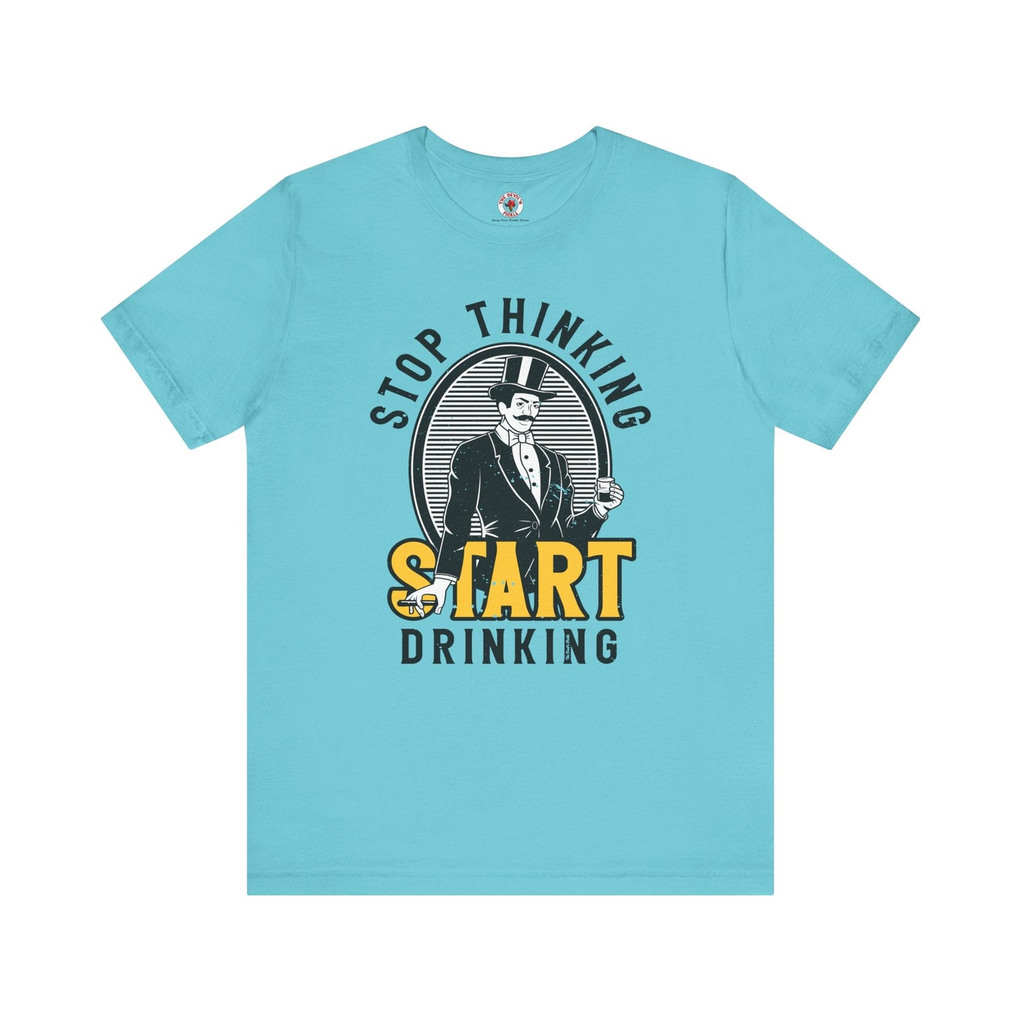 Stop Thinking Start Drinking T-Shirt The Devil's Pickle