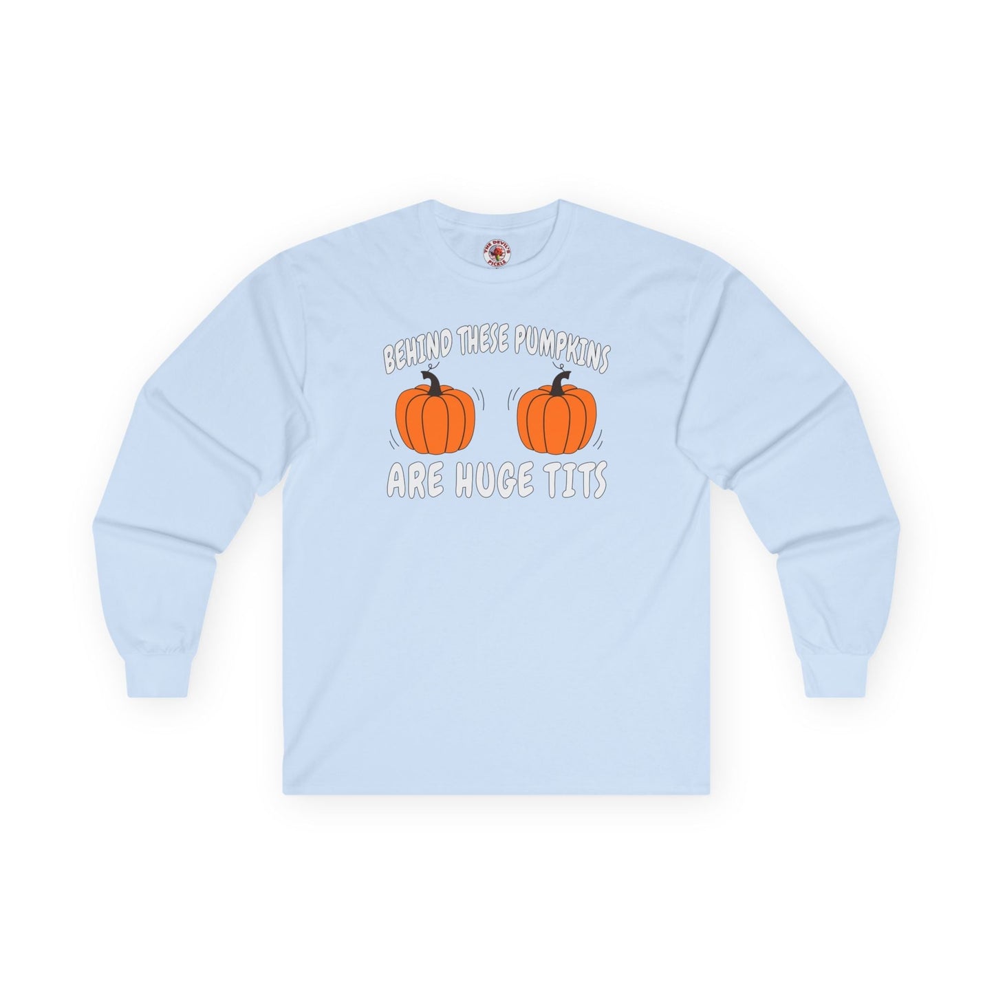 Behind These Pumpkins Are Huge Tits Long Sleeve Tee The Devil's Pickle