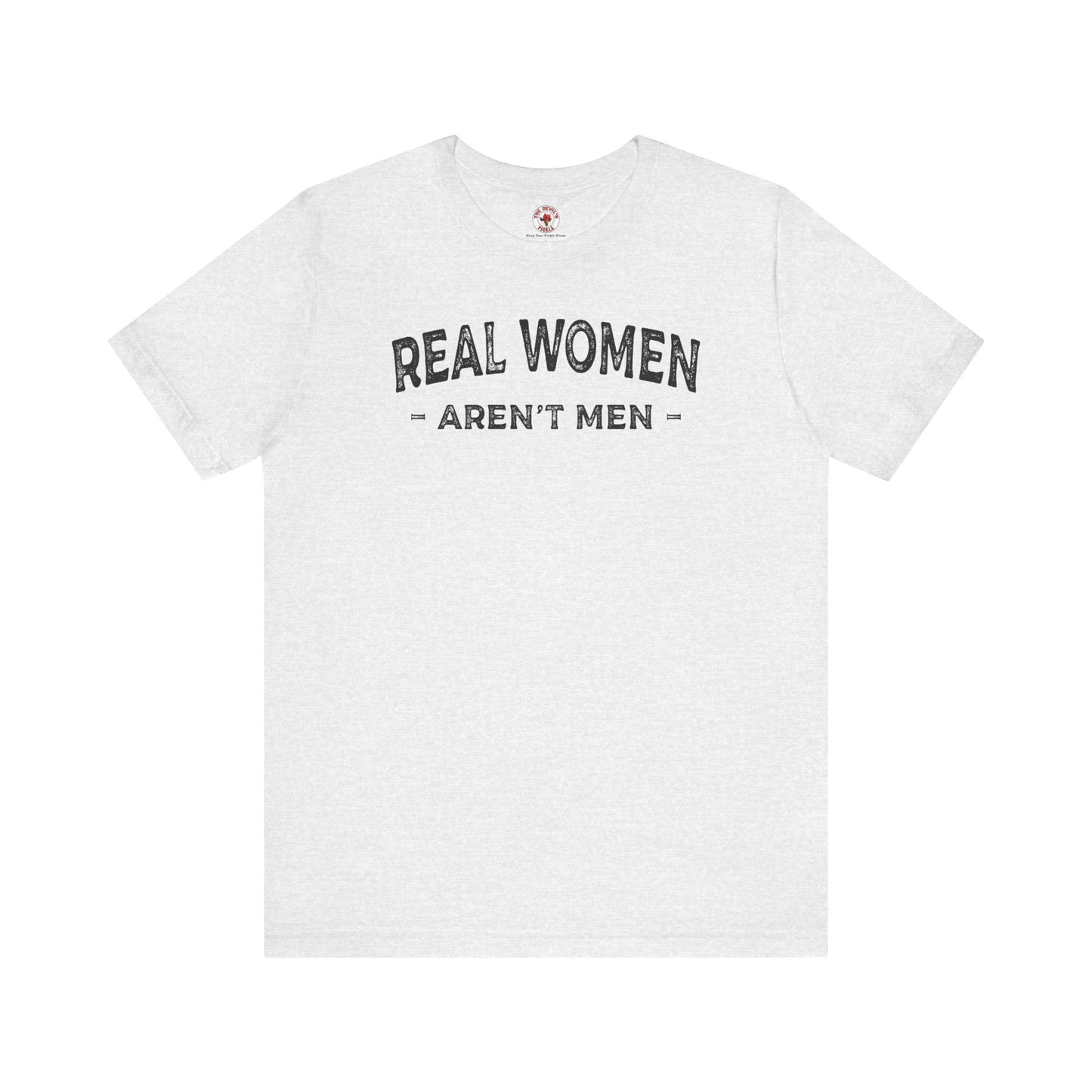 Real Women Aren't Men T-Shirt The Devil's Pickle