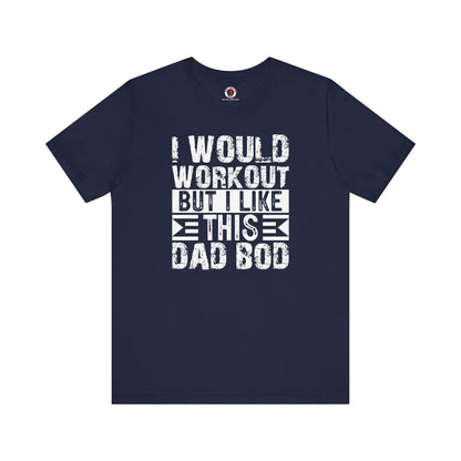 I Would Workout But I Like This Dad Bod T-Shirt The Devil's Pickle