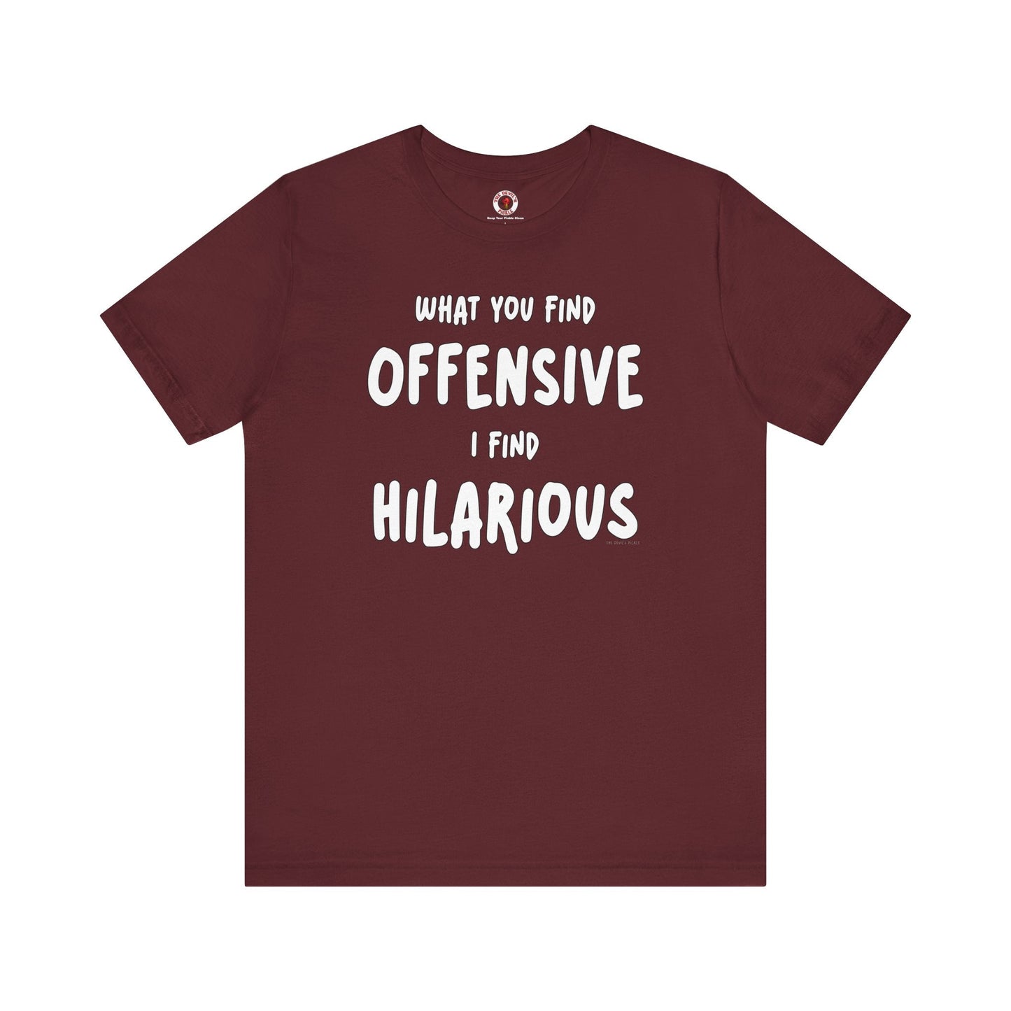 What You Find Offensive I Find Hilarious T-Shirt The Devil's Pickle
