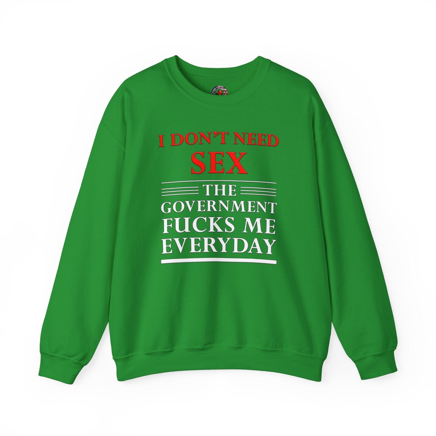 I Don't Need Sex The Government Fucks Me Everyday Crewneck Sweatshirt The Devil's Pickle
