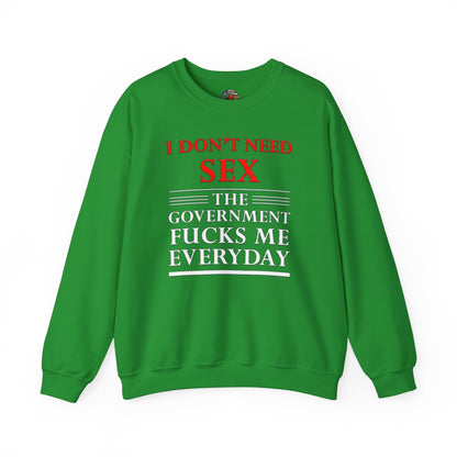 I Don't Need Sex The Government Fucks Me Everyday Crewneck Sweatshirt The Devil's Pickle