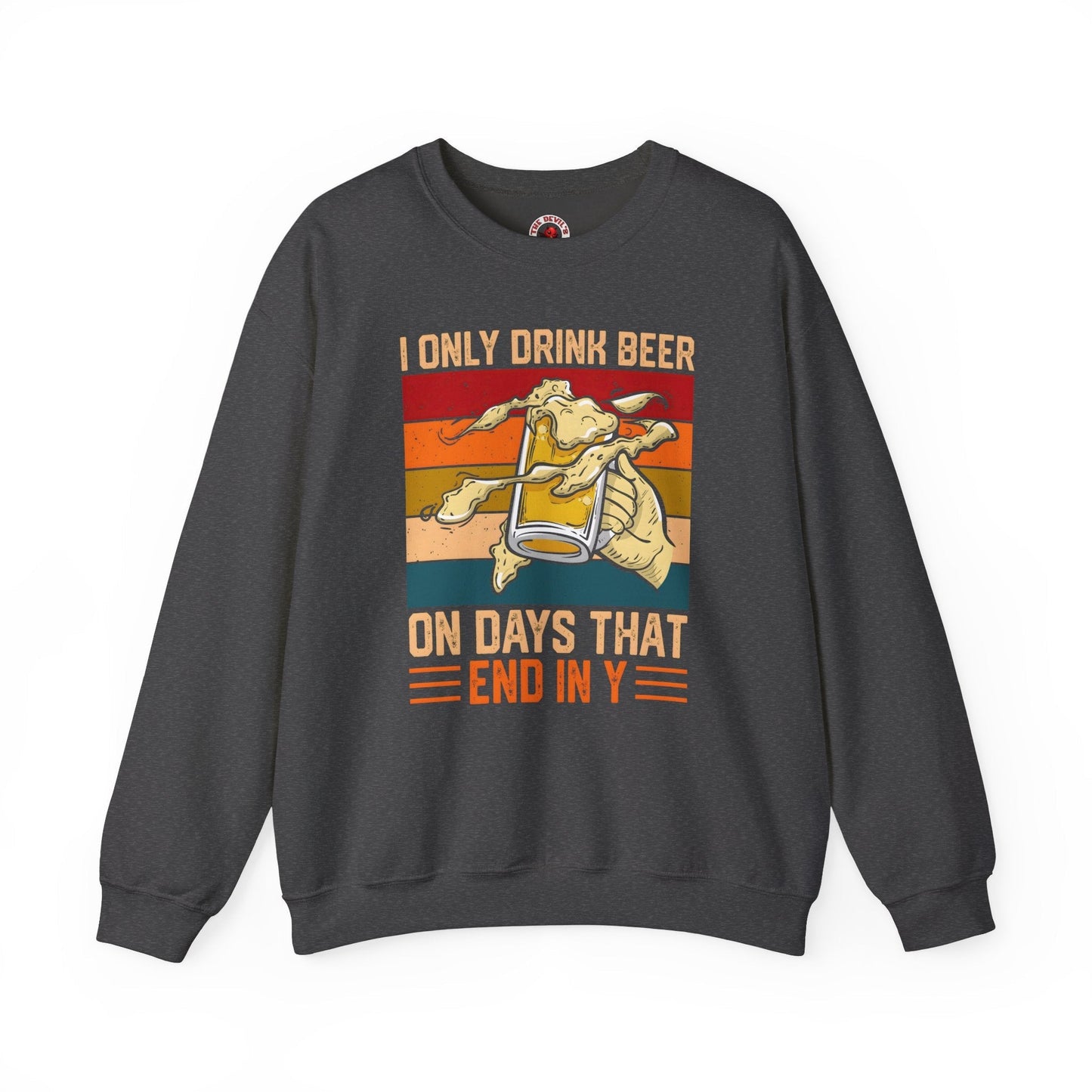 I Only Drink Beer on Days That End in Y Crewneck Sweatshirt The Devil's Pickle