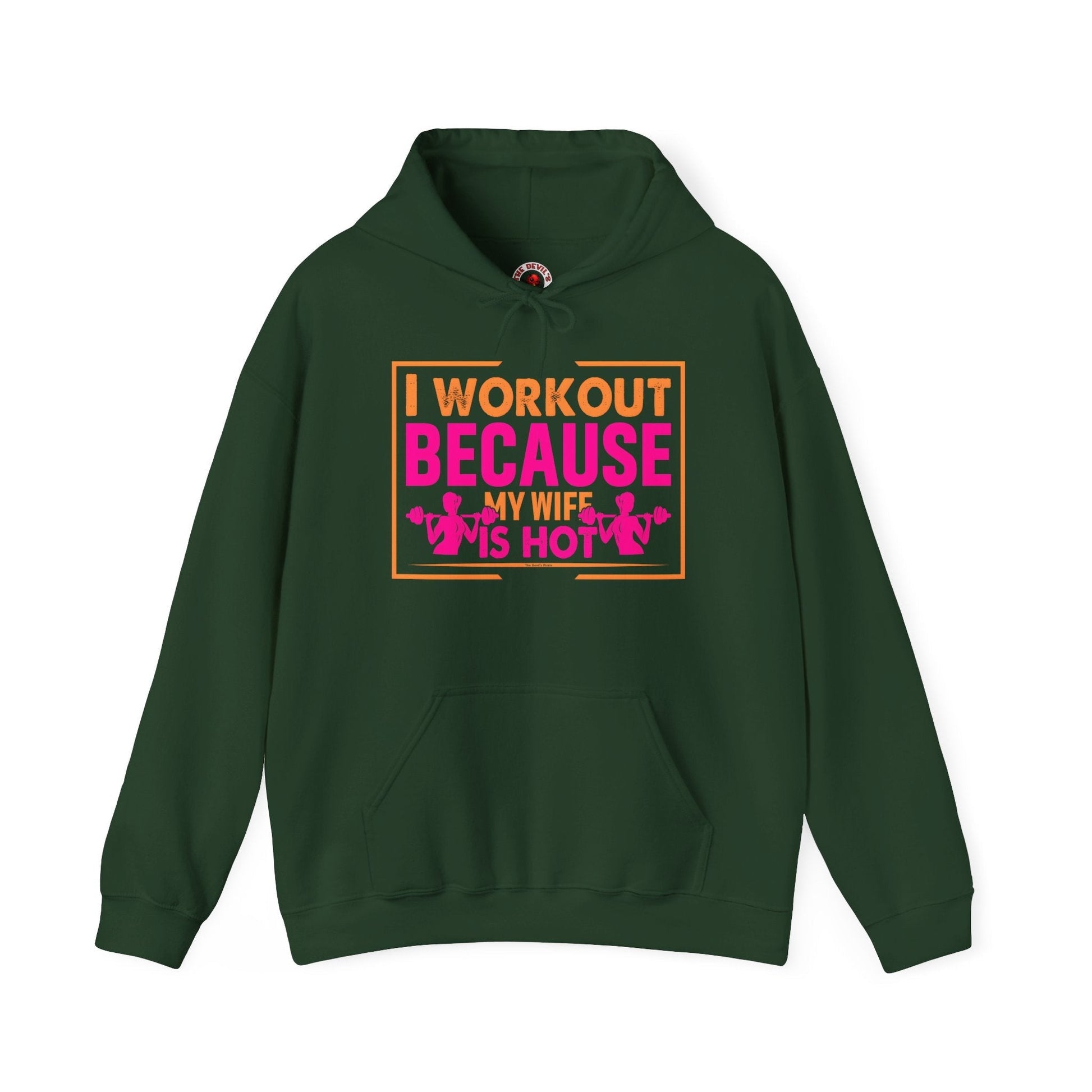I Workout Because My Wife Is Hot Hooded Sweatshirt The Devil's Pickle