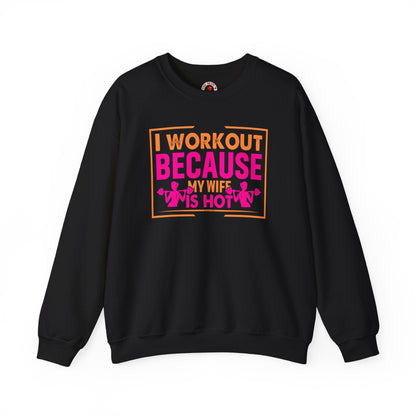 I Workout Because My Wife Is Hot Crewneck Sweatshirt The Devil's Pickle
