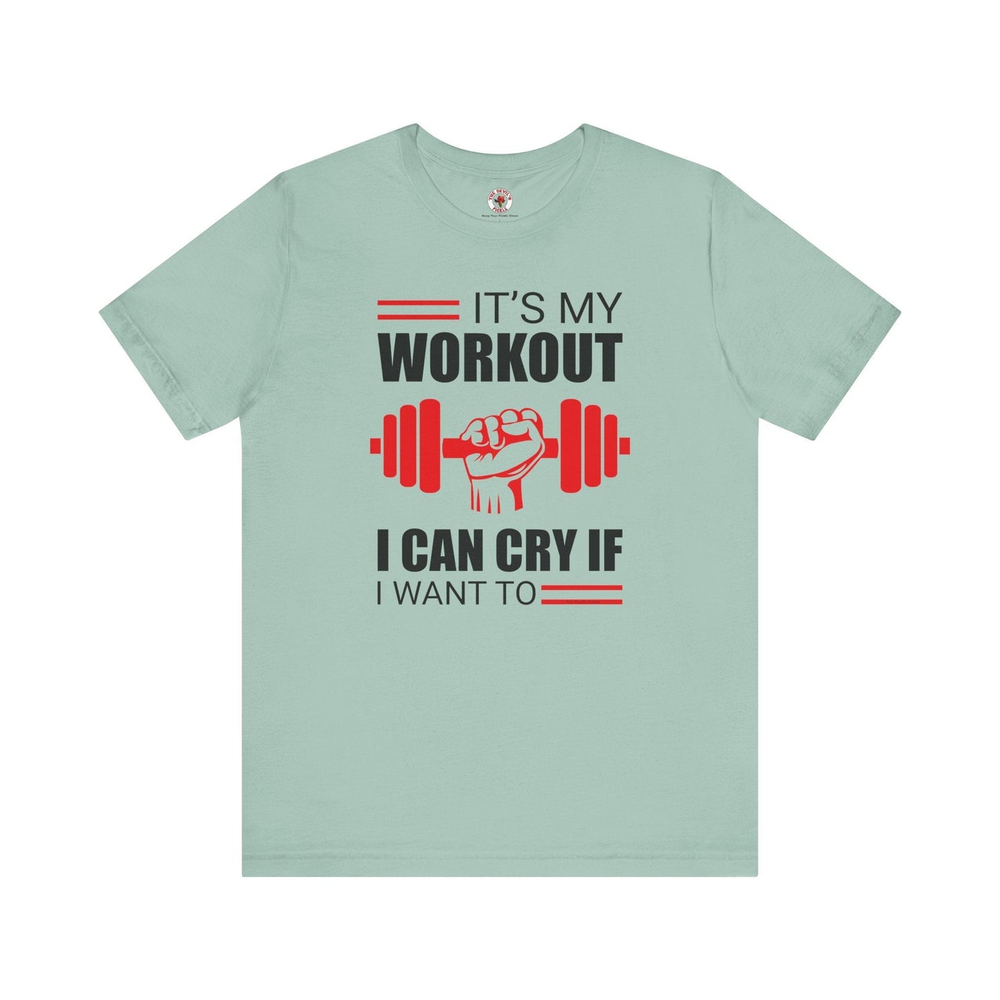It's My Workout I Can Cry If I Want To T-Shirt The Devil's Pickle