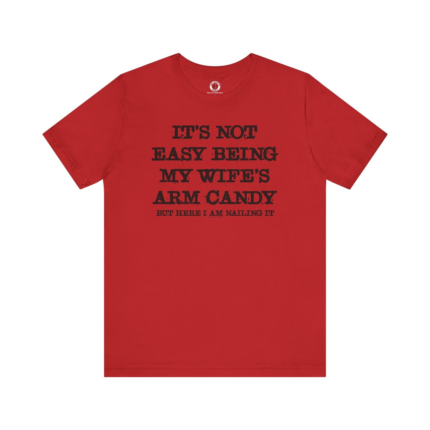 It's Not Easy Being My Wife's Arm Candy T-Shirt The Devil's Pickle