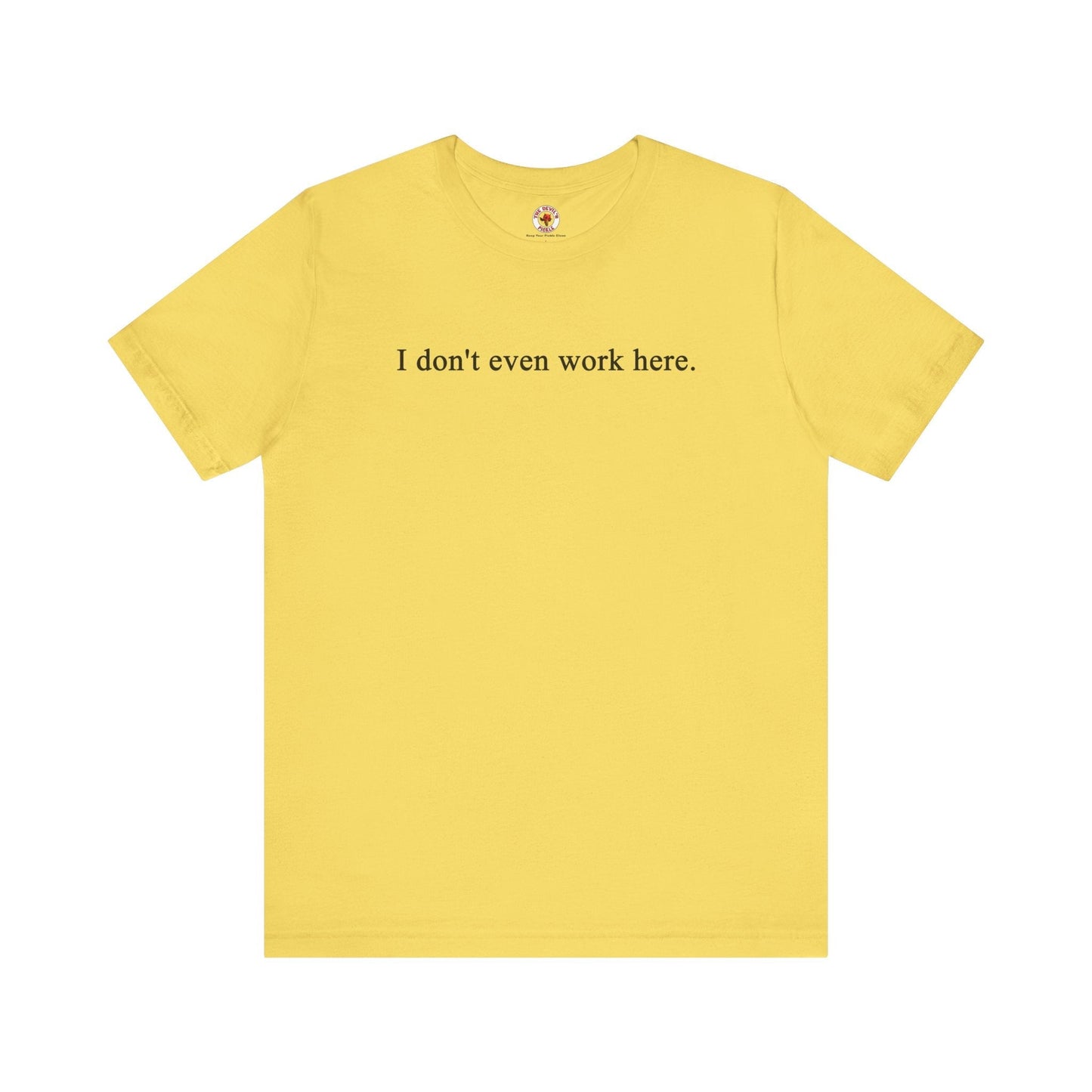 I Don't Even Work Here T-Shirt The Devil's Pickle