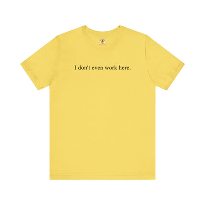 I Don't Even Work Here T-Shirt The Devil's Pickle