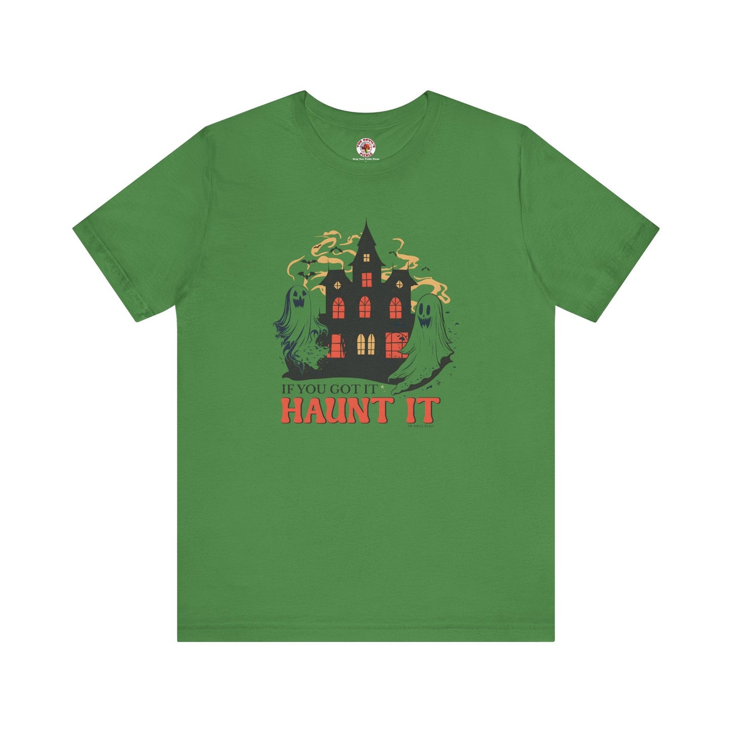 If You Got It Haunt It T-Shirt The Devil's Pickle