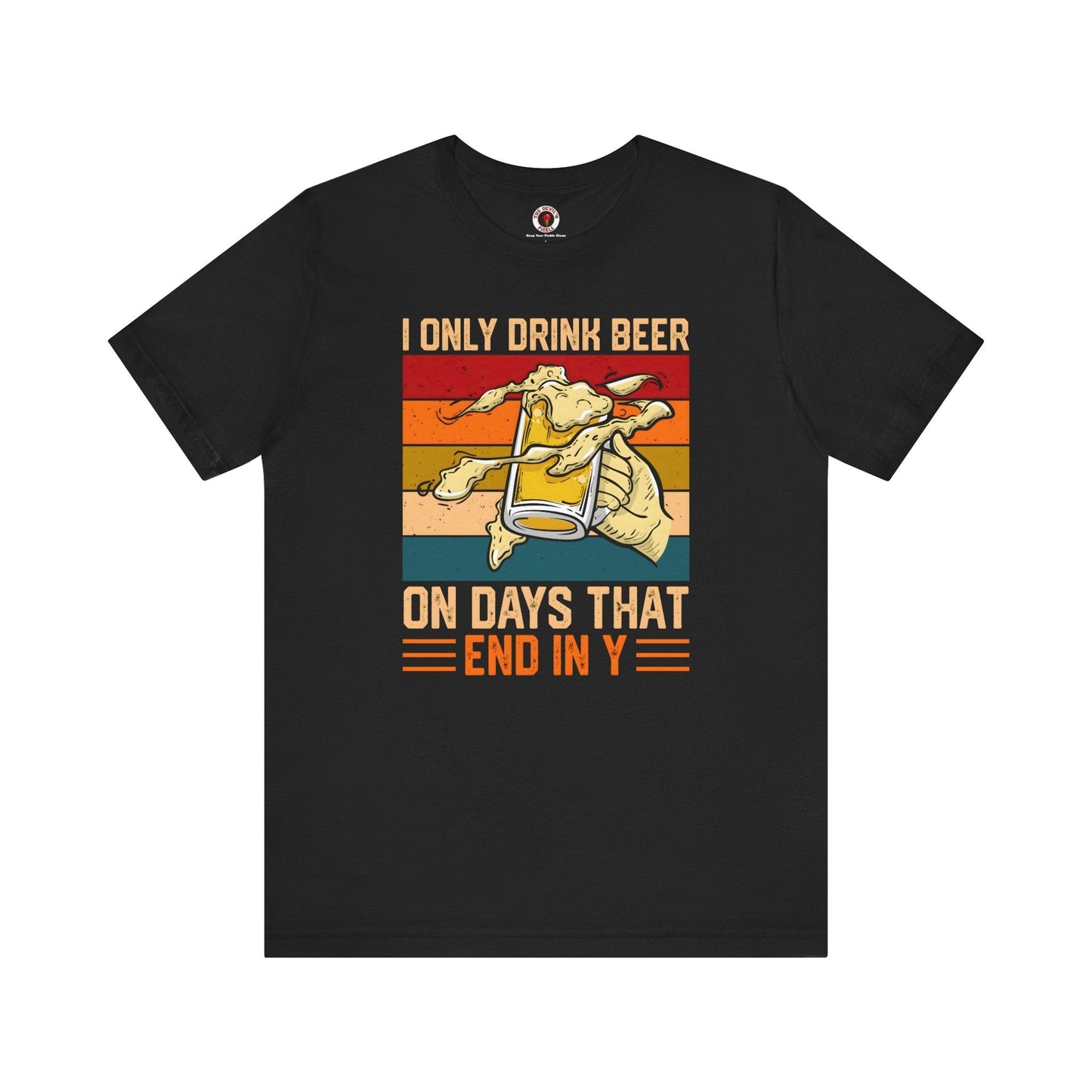 I Only Drink Beer on Days That End in Y T-Shirt. The Devil's Pickle