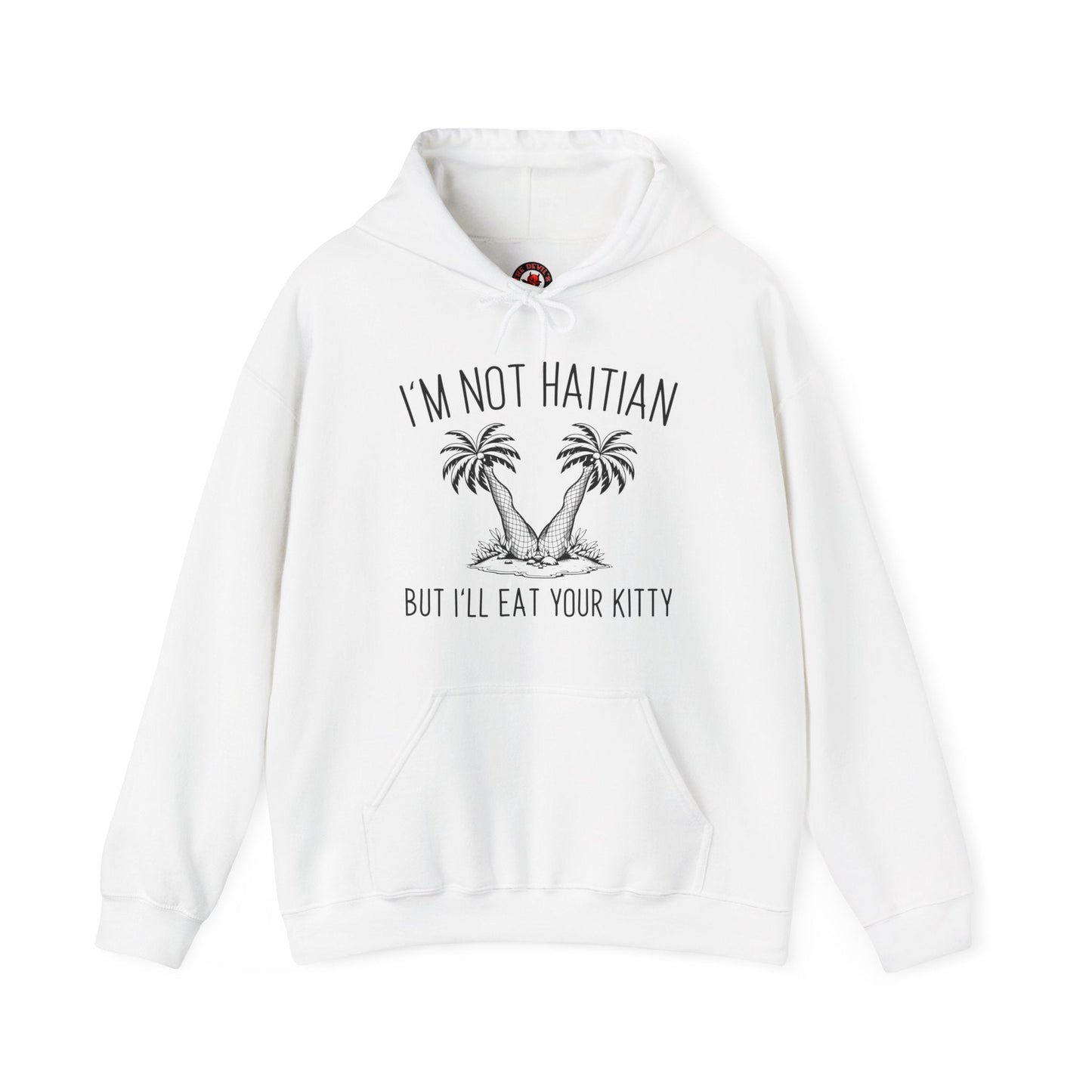 I'm Not Haitian But I'll Eat Your Kitty Hooded Sweatshirt The Devil's Pickle