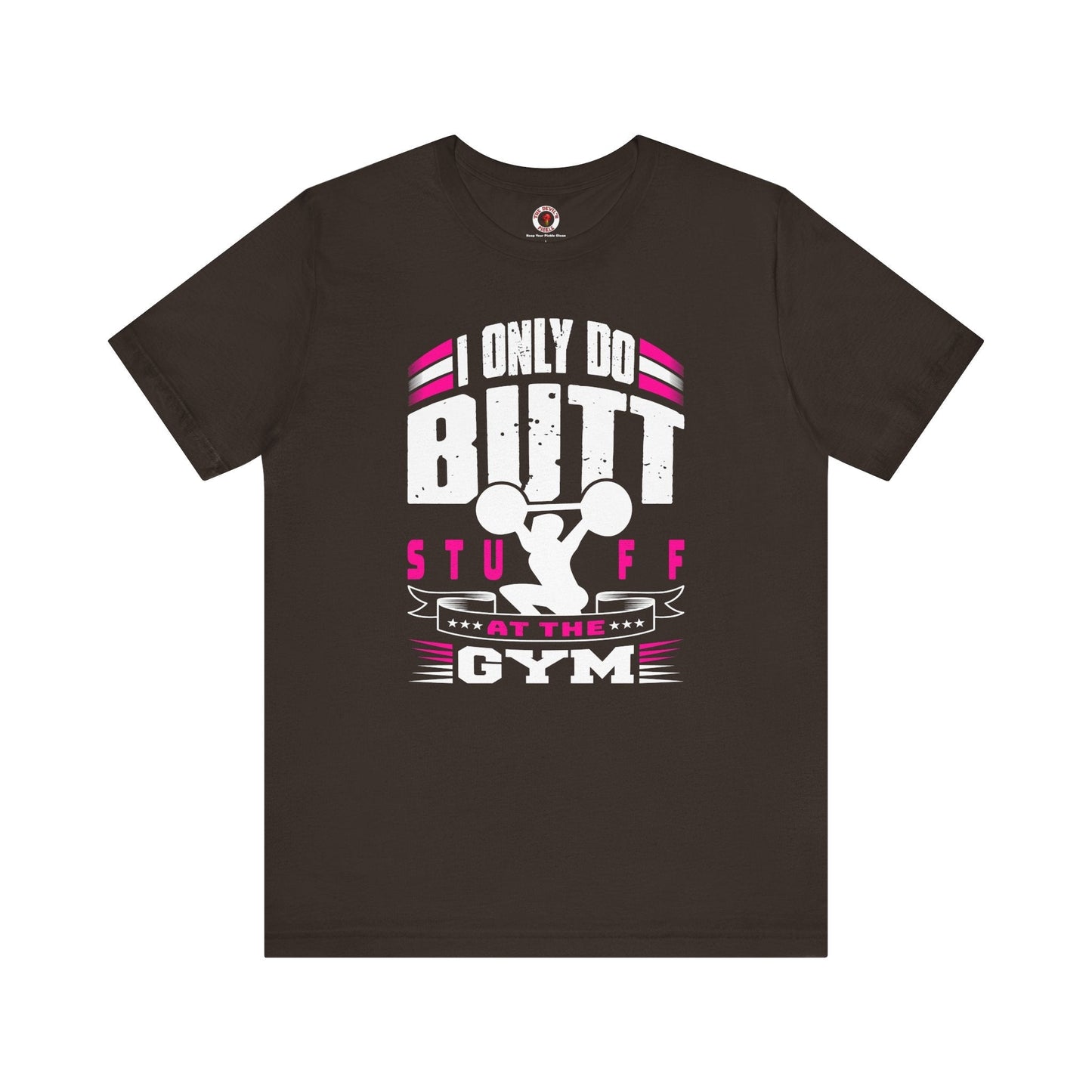 I Only Do Butt Stuff At The Gym T-Shirt The Devil's Pickle