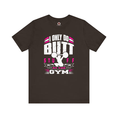 I Only Do Butt Stuff At The Gym T-Shirt The Devil's Pickle