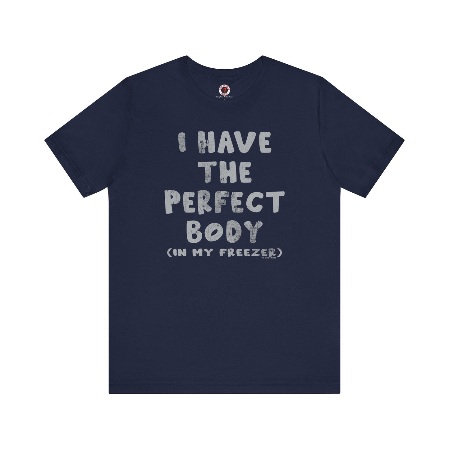 I Have The Perfect Body T-Shirt The Devil's Pickle