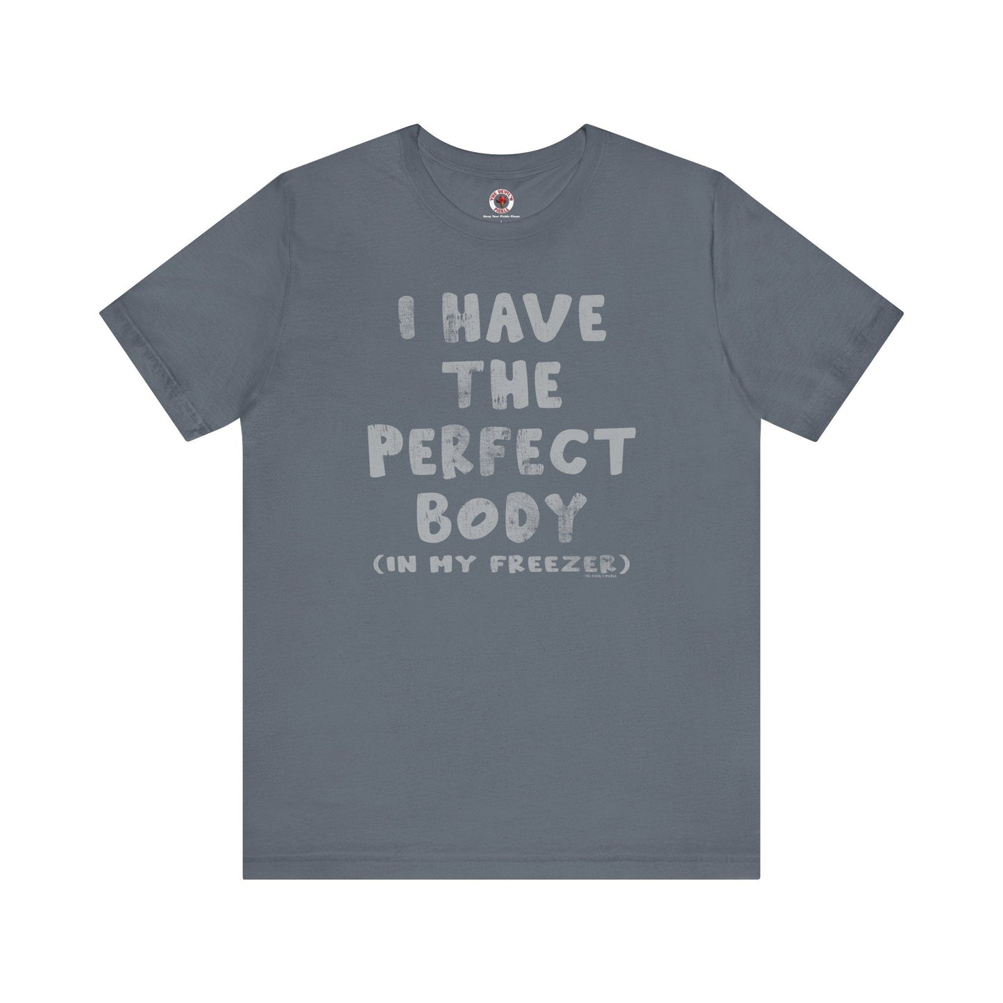 I Have The Perfect Body T-Shirt The Devil's Pickle