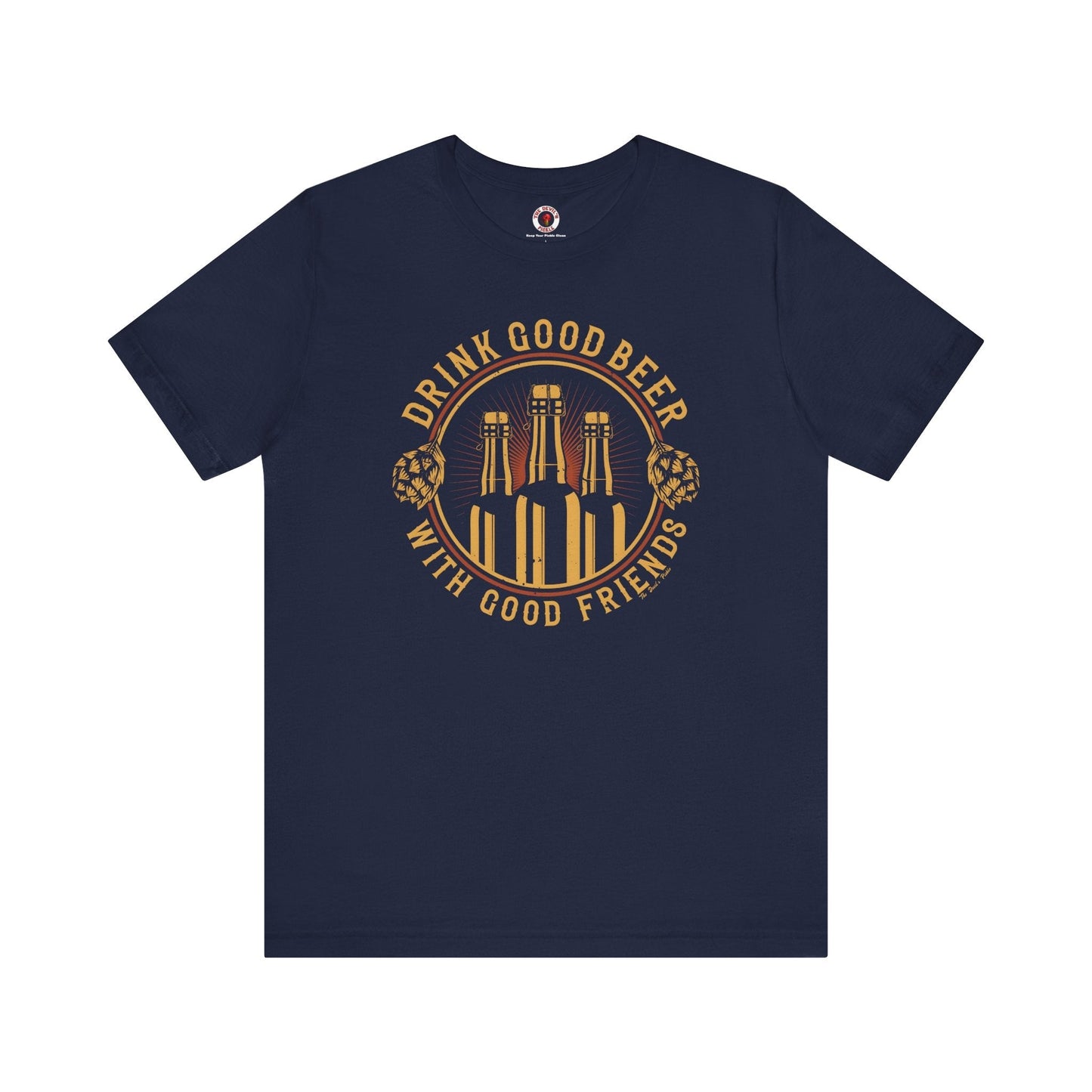 Drink Good Beer With Good Friends T-Shirt. The Devil's Pickle