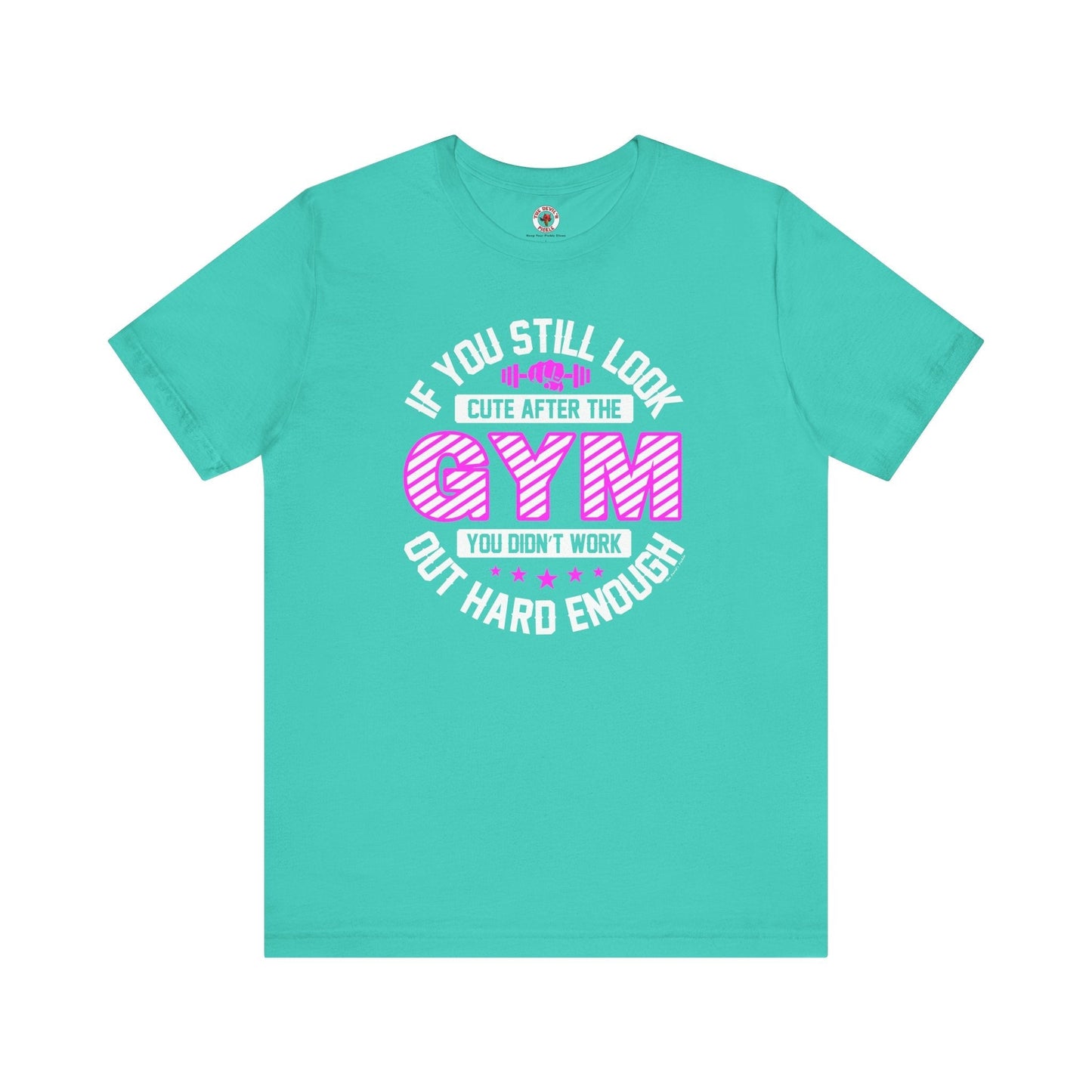 If You Still Look Cute After The Gym T-Shirt The Devil's Pickle
