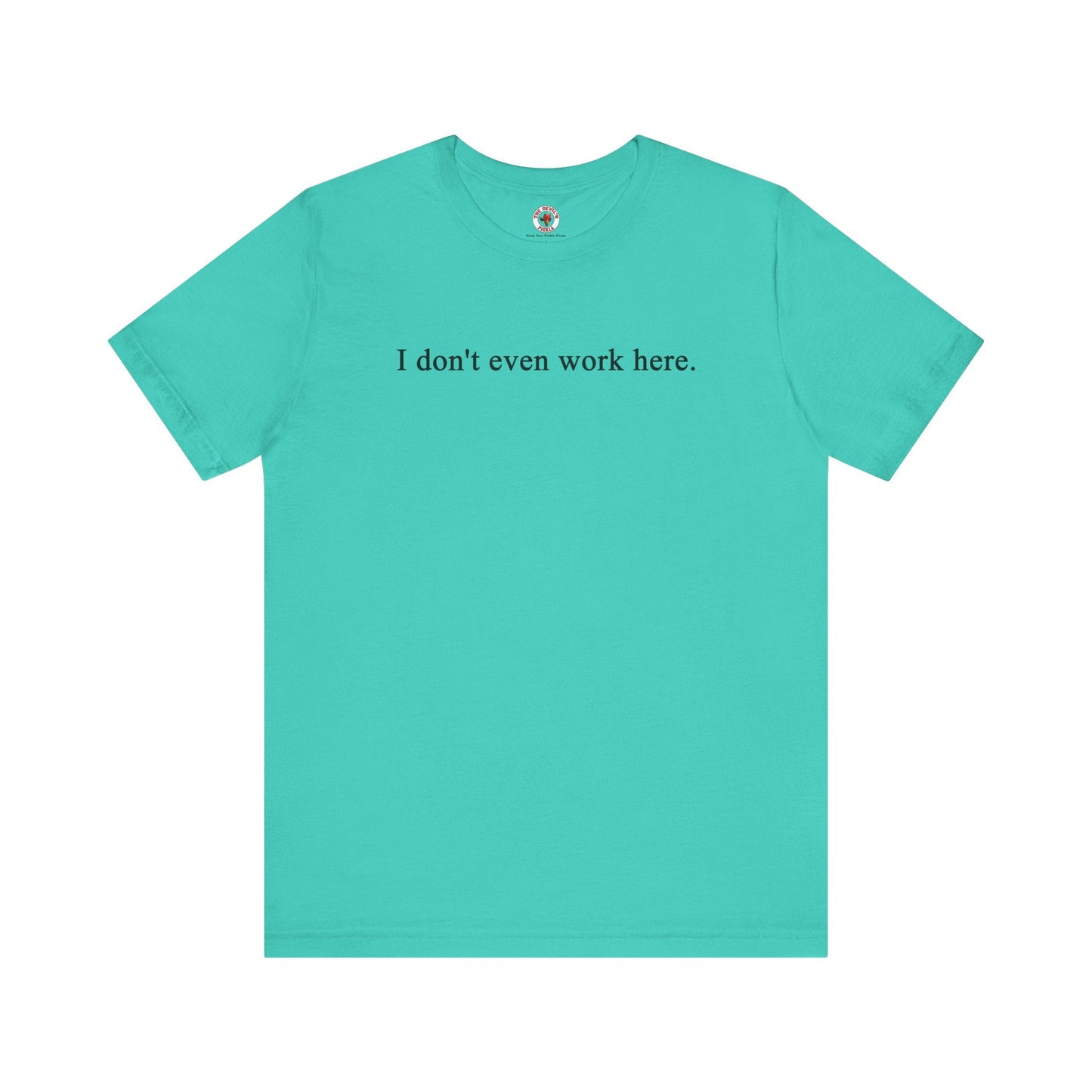 I Don't Even Work Here T-Shirt The Devil's Pickle