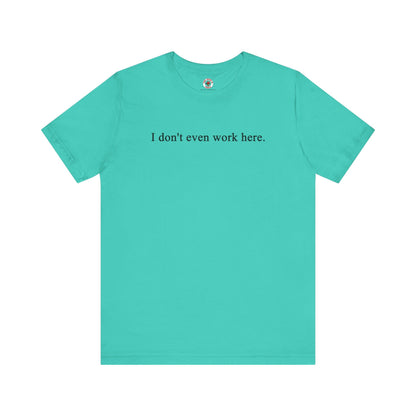 I Don't Even Work Here T-Shirt The Devil's Pickle