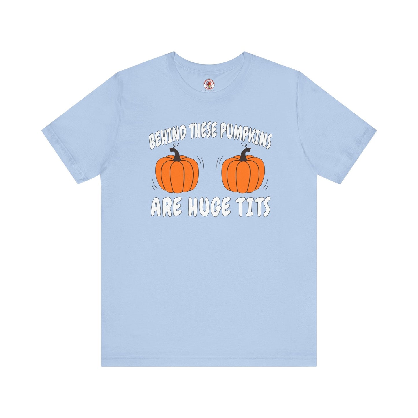 Behind These Pumpkins Are Huge Tits T-Shirt The Devil's Pickle