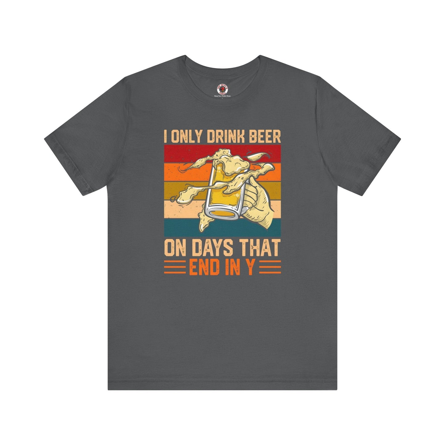 I Only Drink Beer on Days That End in Y T-Shirt. The Devil's Pickle