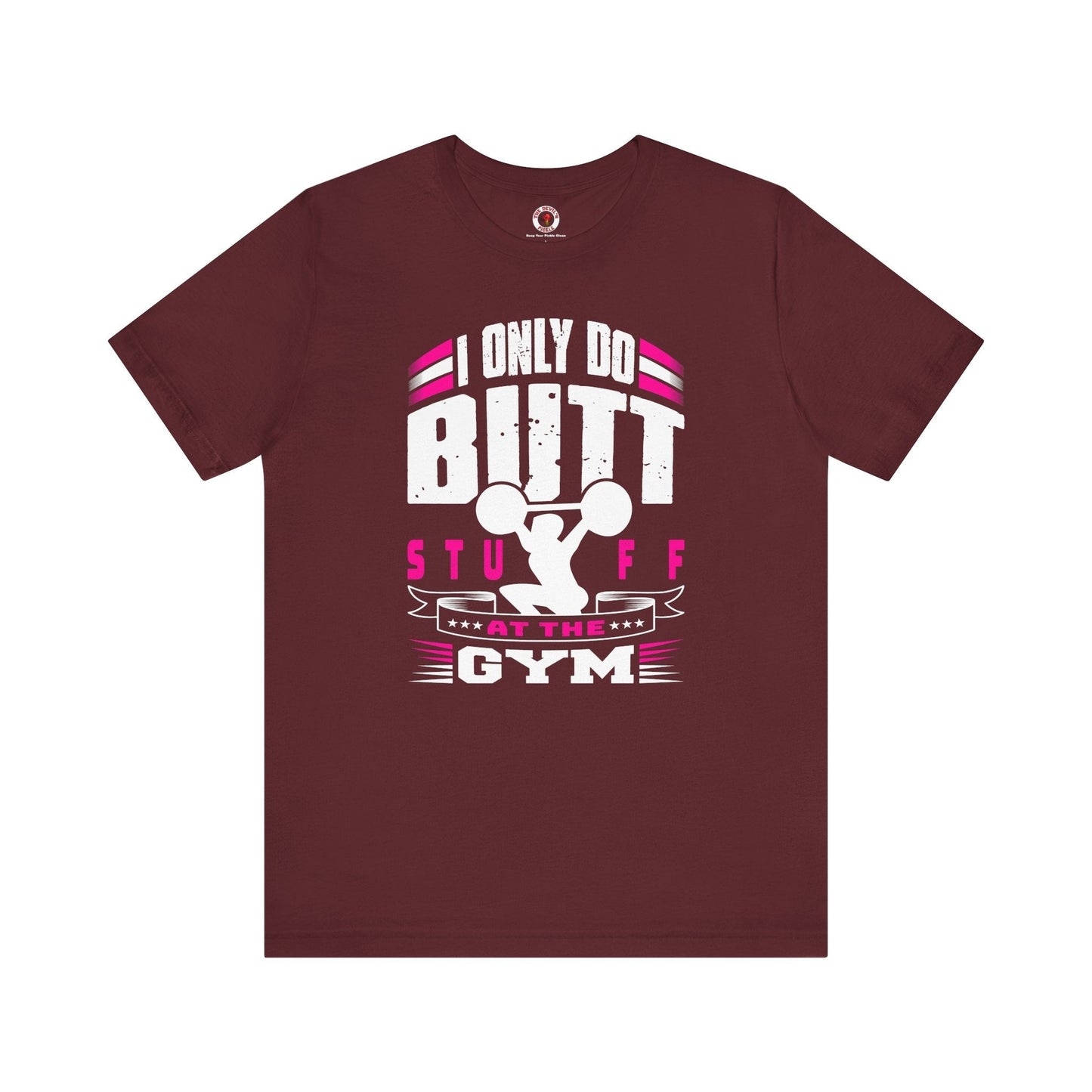 I Only Do Butt Stuff At The Gym T-Shirt The Devil's Pickle