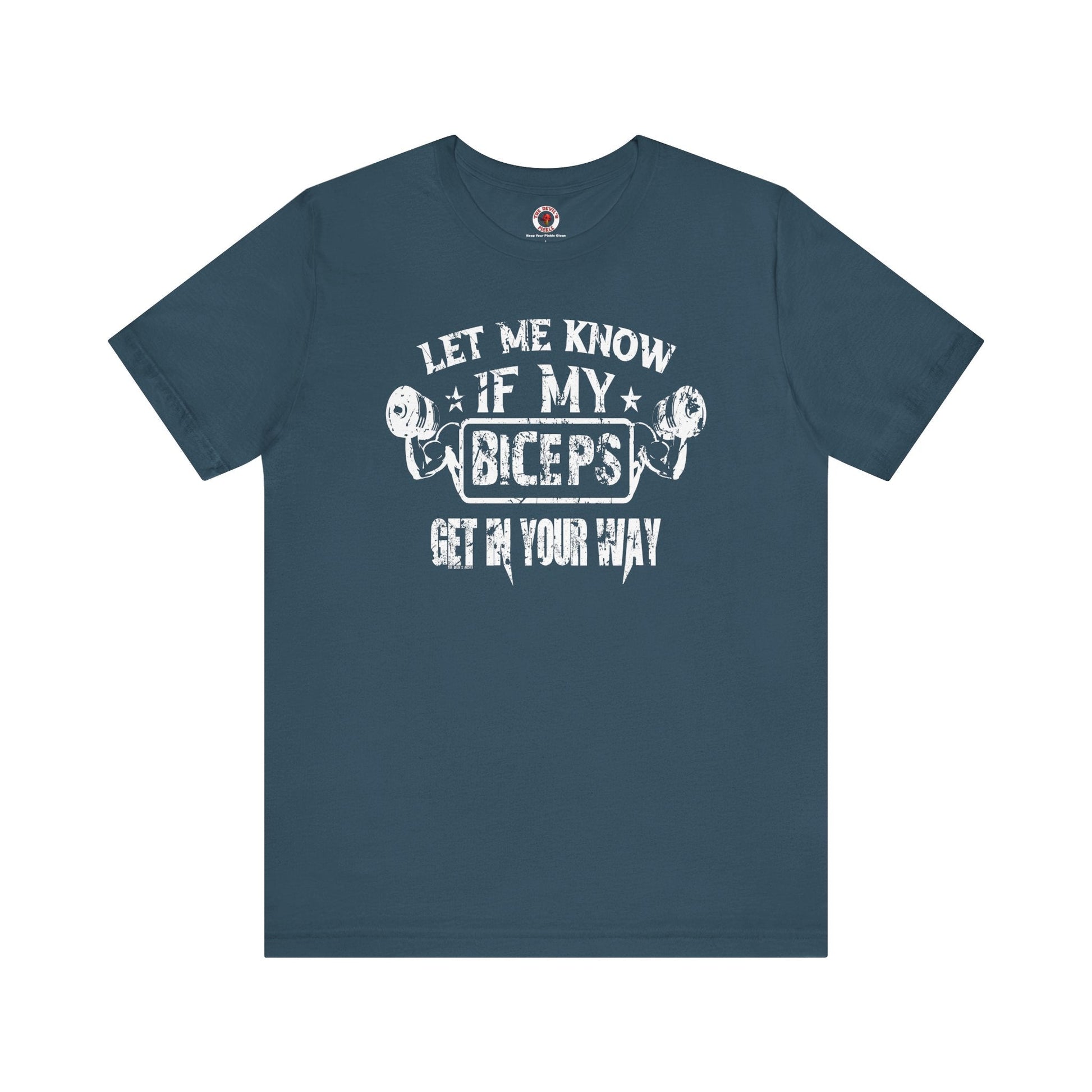 Let Me Know If My Biceps Get In Your Way T-Shirt The Devil's Pickle