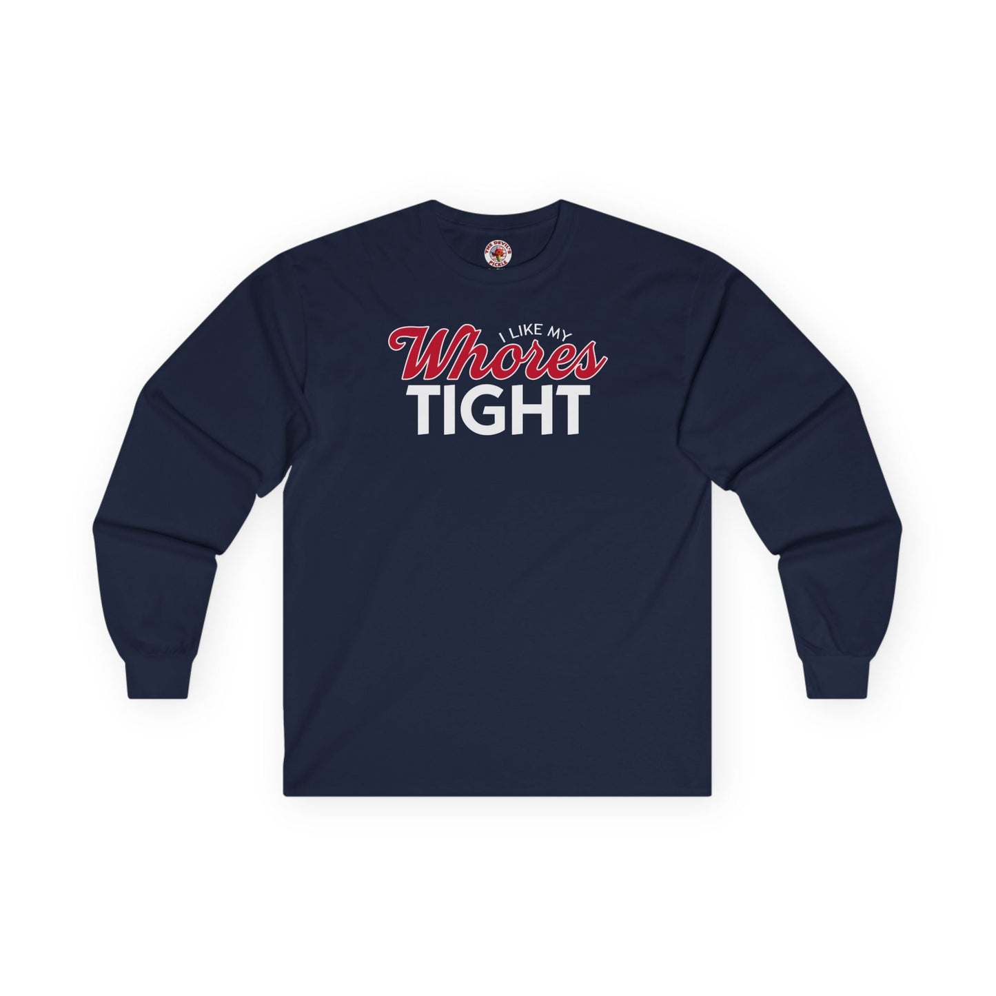 I Like My Whores Tight Long Sleeve Tee The Devil's Pickle