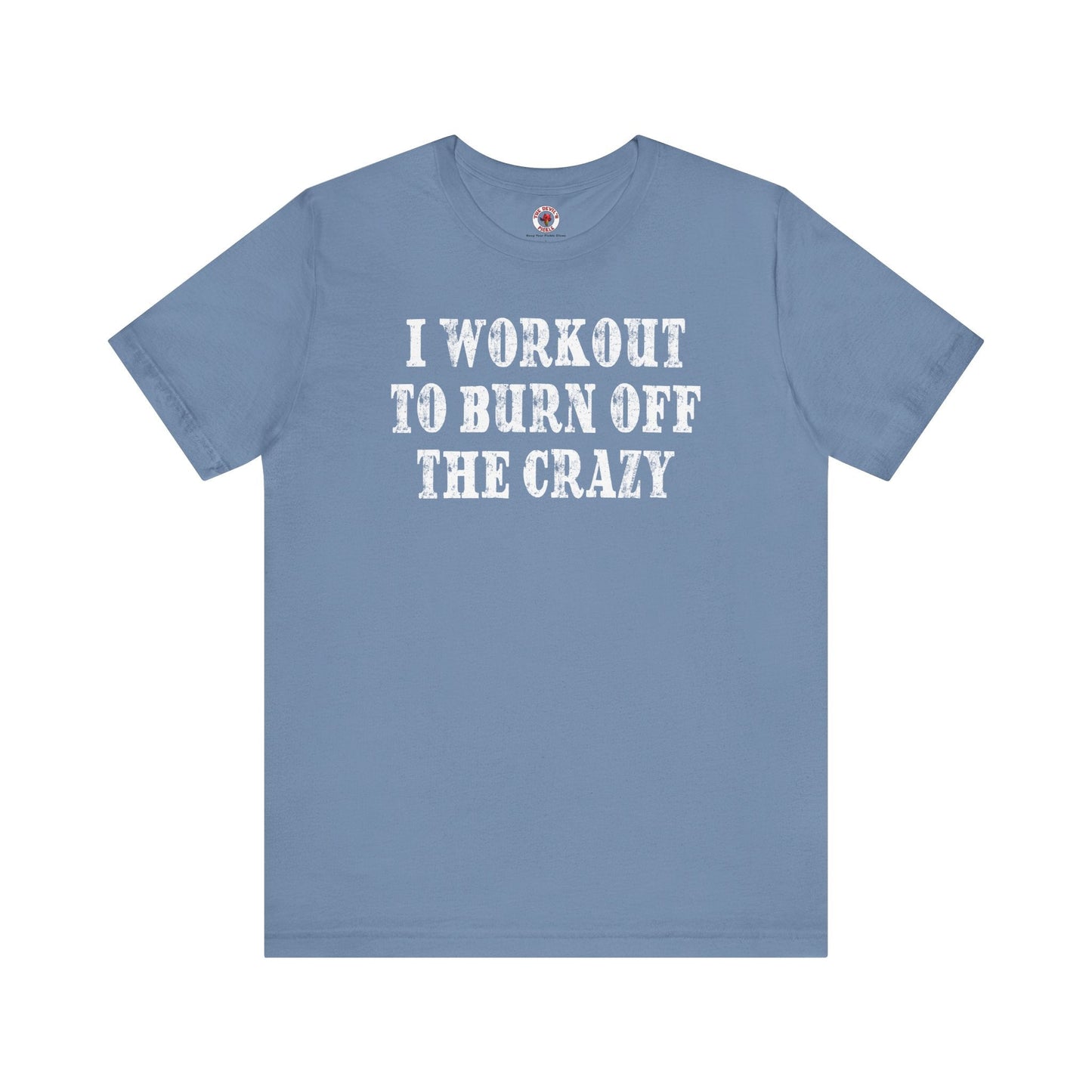 I Workout To Burn Off The Crazy T-Shirt The Devil's Pickle