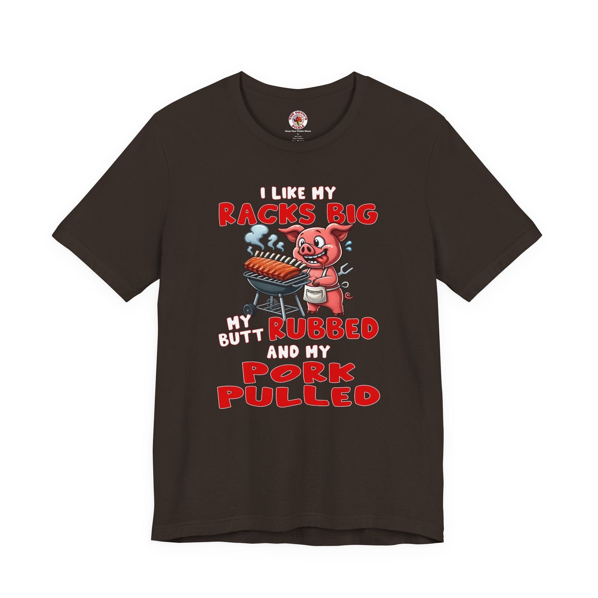 I Like My Racks Big My Butt Rubbed and My Pork Pulled T-Shirt The Devil's Pickle