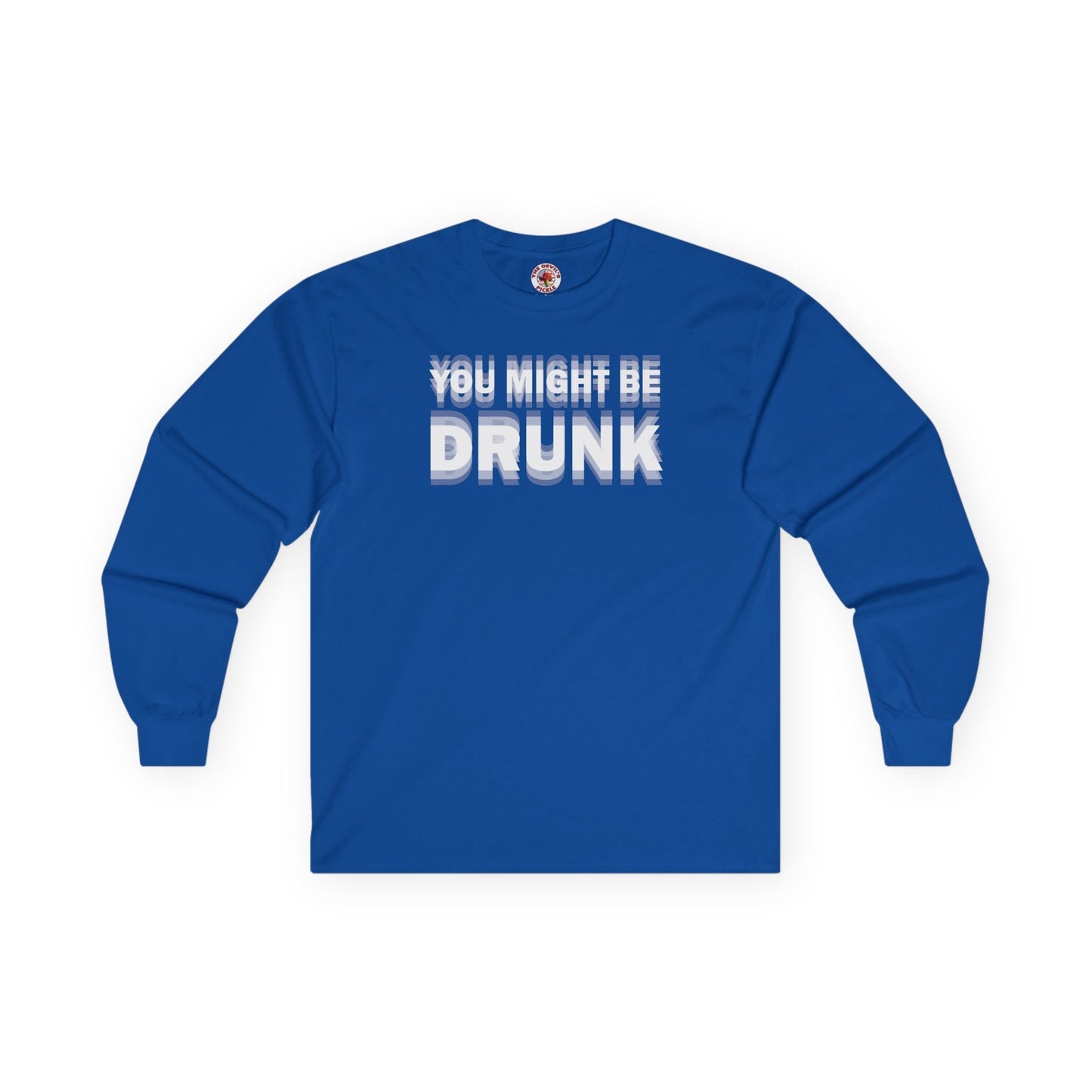 You Might Be Drunk Long Sleeve Tee The Devil's Pickle