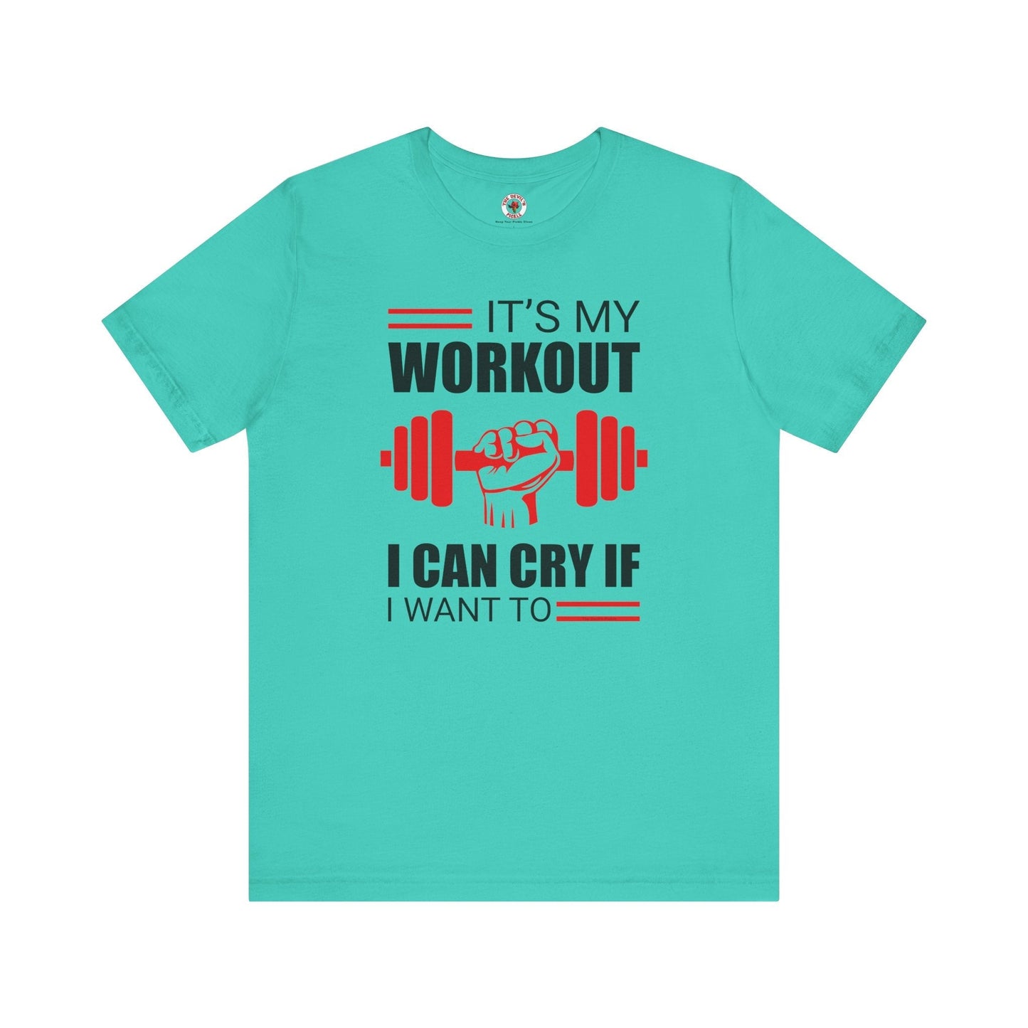 It's My Workout I Can Cry If I Want To T-Shirt The Devil's Pickle