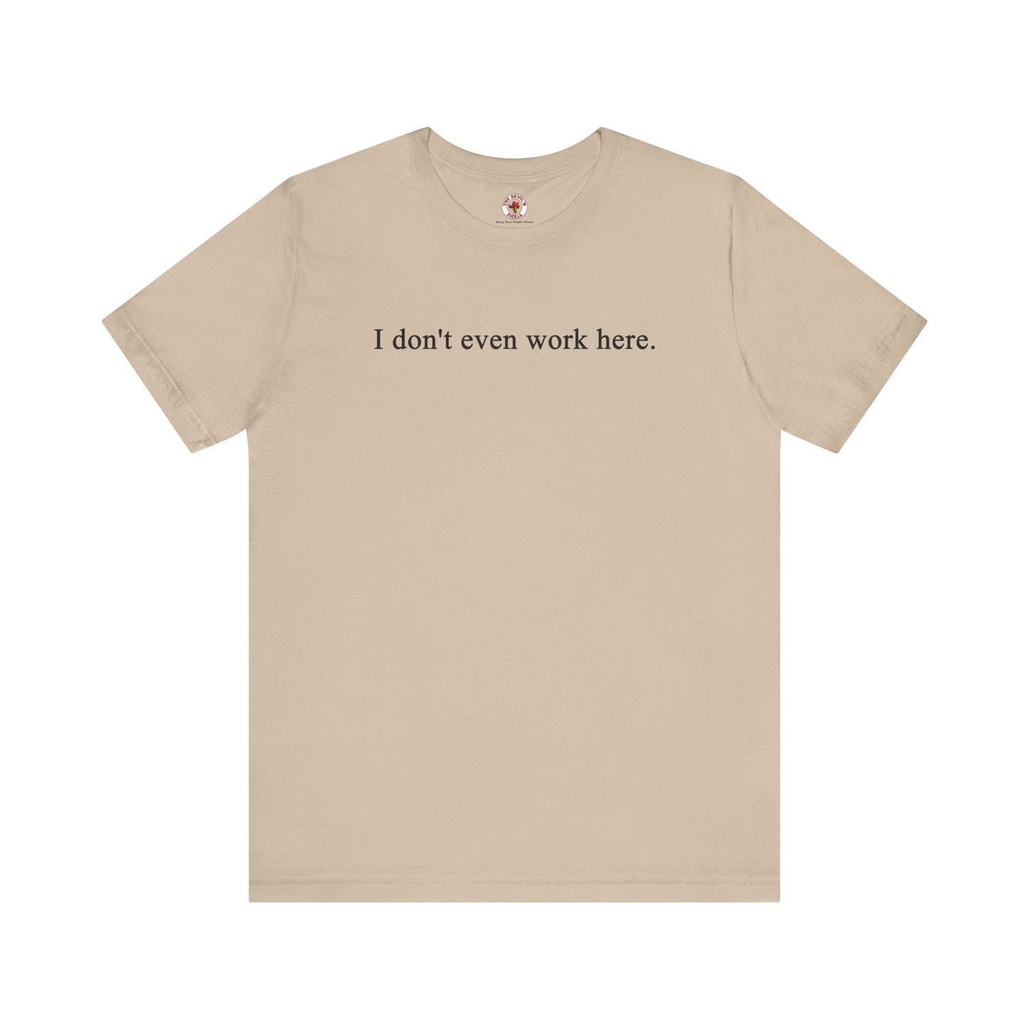 I Don't Even Work Here T-Shirt The Devil's Pickle