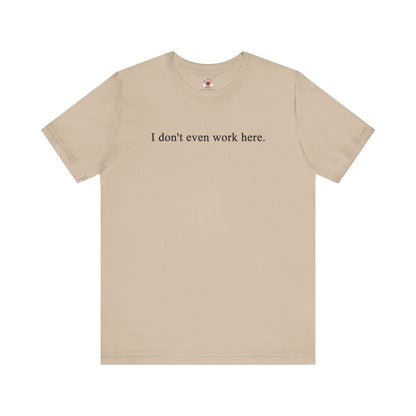 I Don't Even Work Here T-Shirt The Devil's Pickle