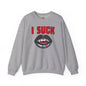 I Suck Crewneck Sweatshirt