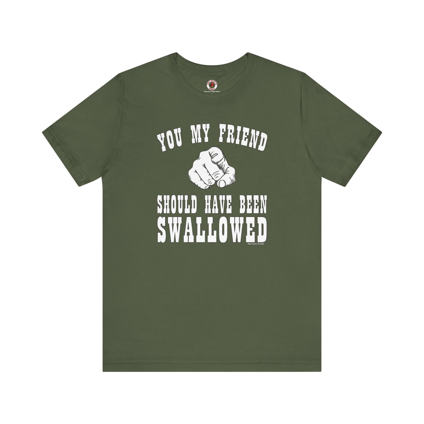 You My Friend Should Have Been Swallowed T-Shirt The Devil's Pickle