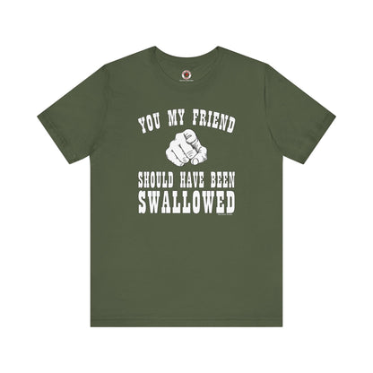 You My Friend Should Have Been Swallowed T-Shirt The Devil's Pickle
