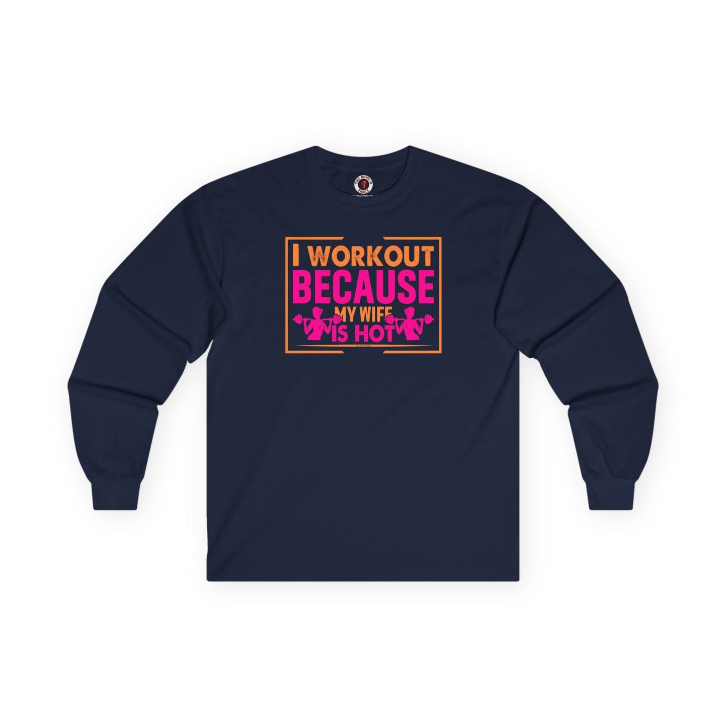 I Workout Because My Wife Is Hot Long Sleeve Tee The Devil's Pickle