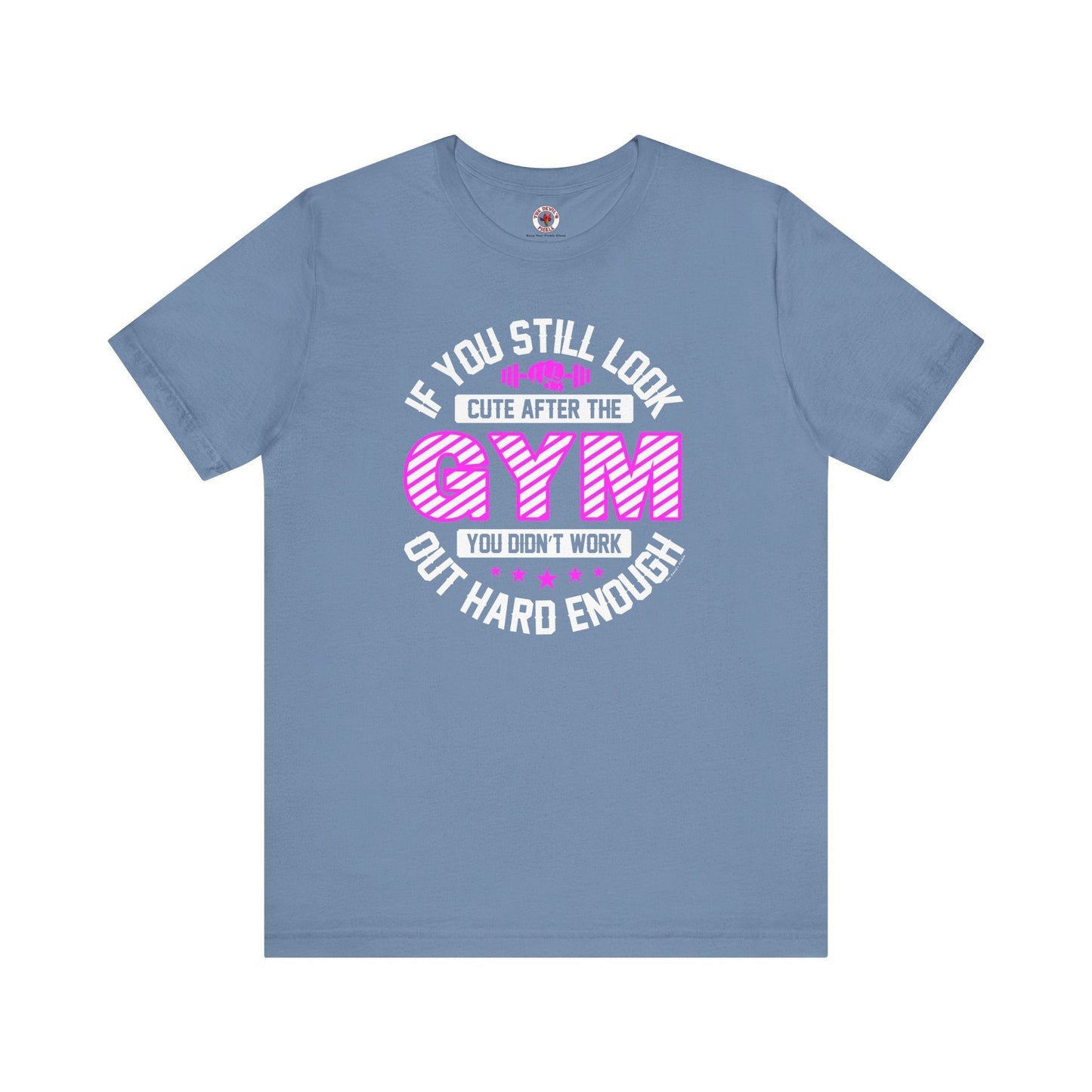 If You Still Look Cute After The Gym T-Shirt The Devil's Pickle