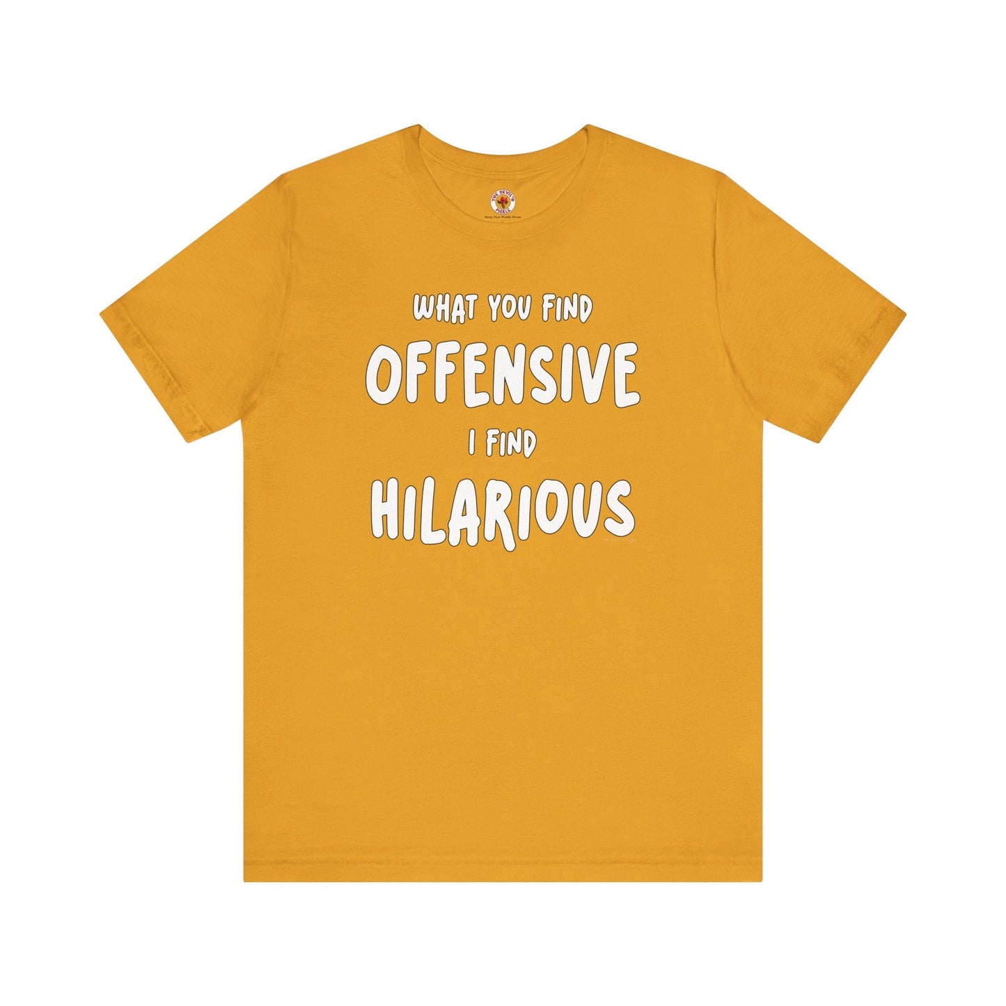 What You Find Offensive I Find Hilarious T-Shirt The Devil's Pickle