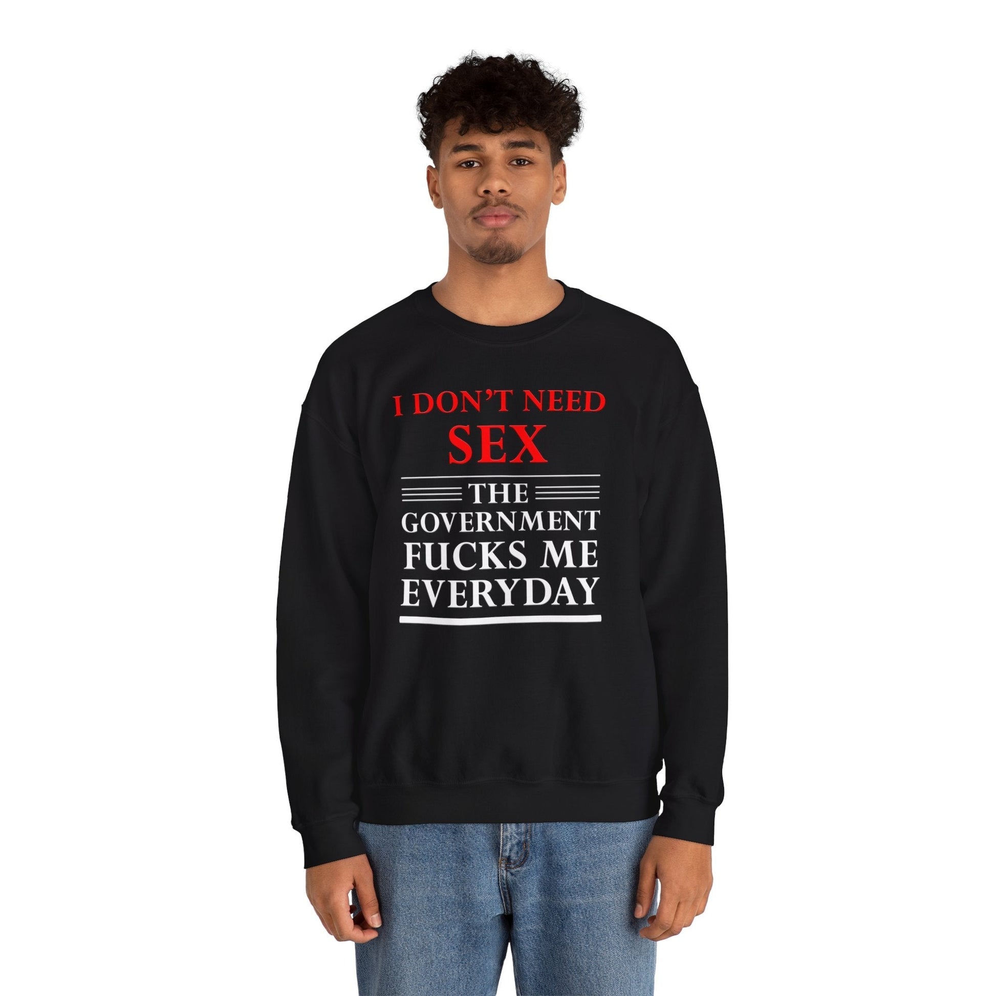 I Don't Need Sex The Government Fucks Me Everyday Crewneck Sweatshirt The Devil's Pickle