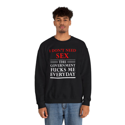 I Don't Need Sex The Government Fucks Me Everyday Crewneck Sweatshirt The Devil's Pickle