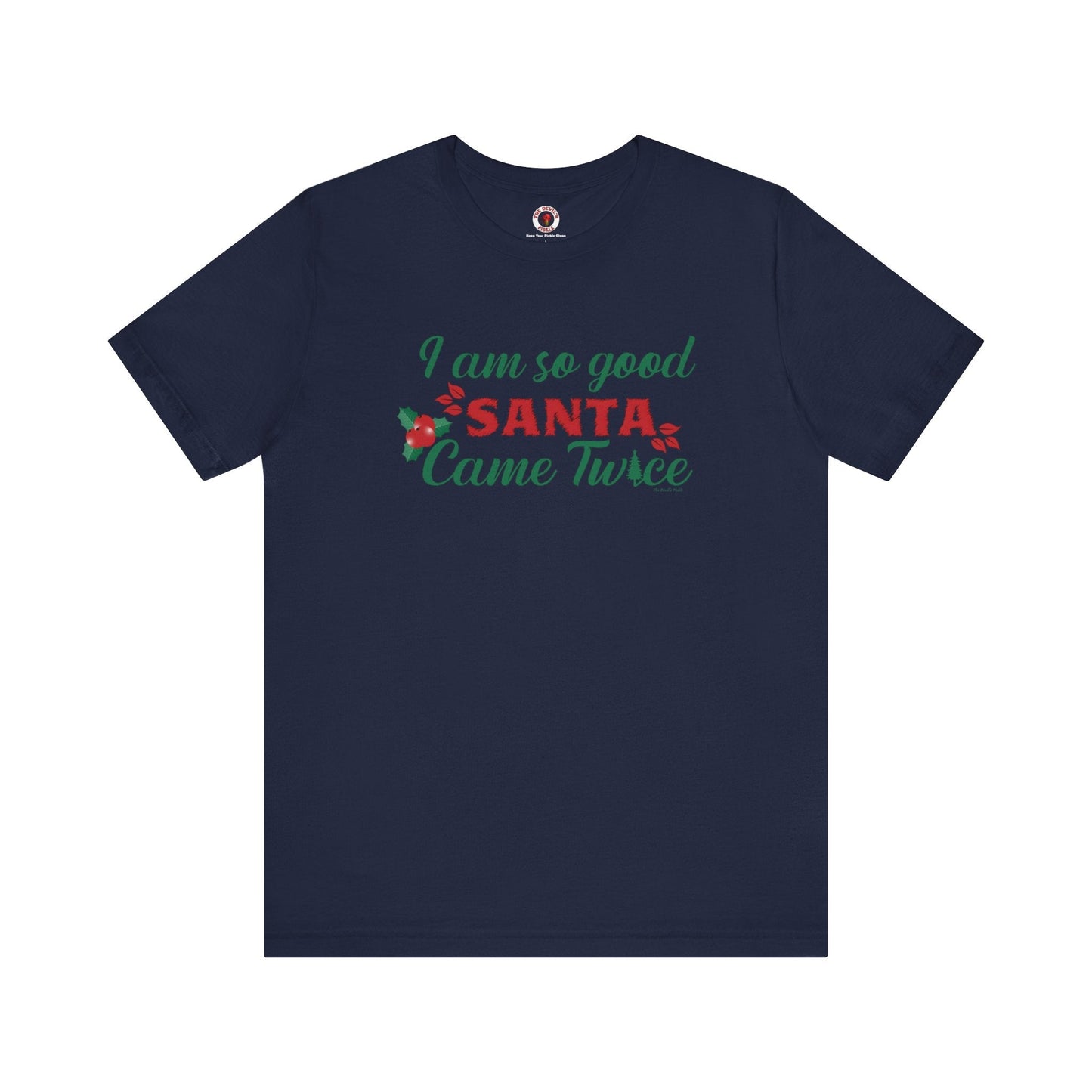 I'm So Good Santa Came Twice T-Shirt The Devil's Pickle