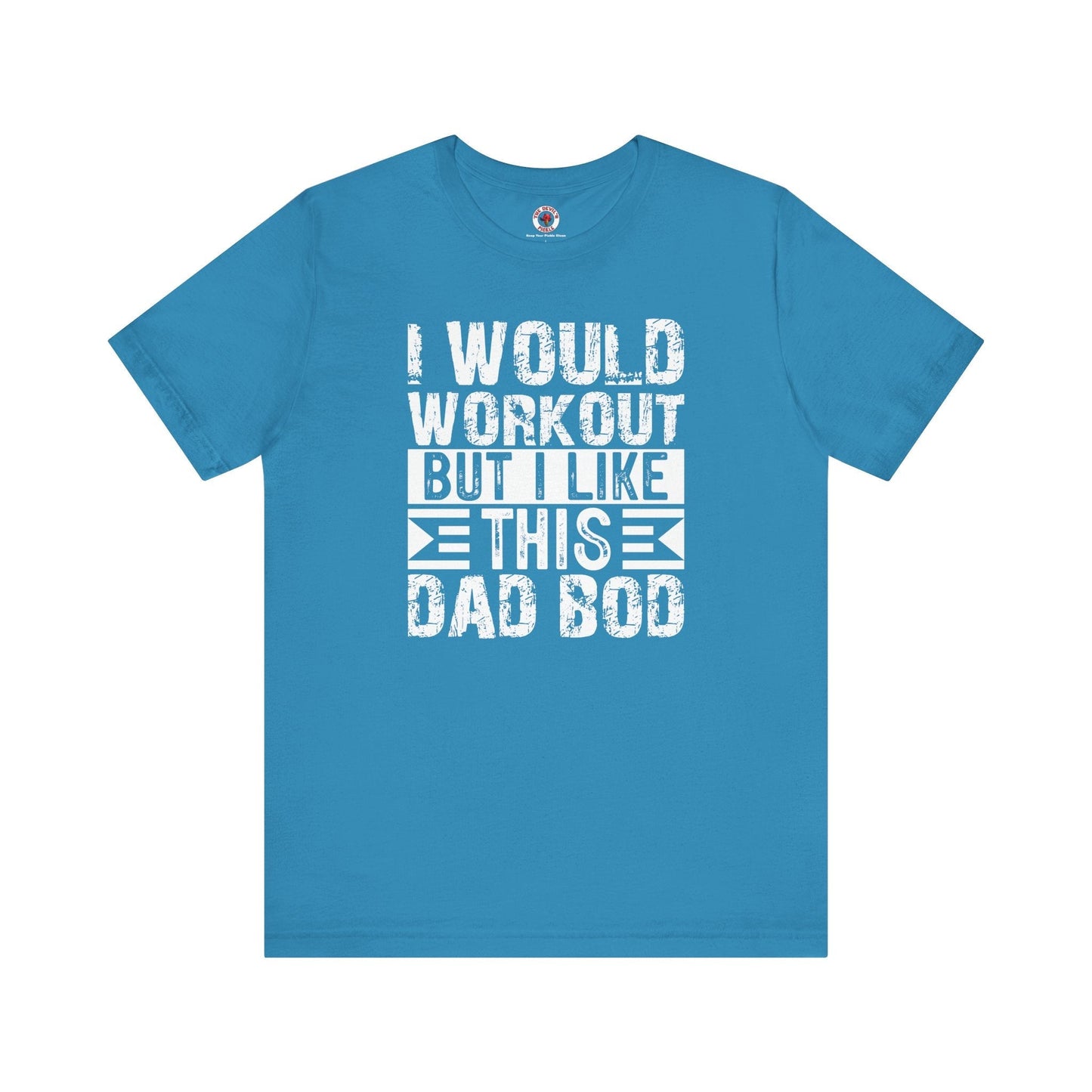 I Would Workout But I Like This Dad Bod T-Shirt The Devil's Pickle