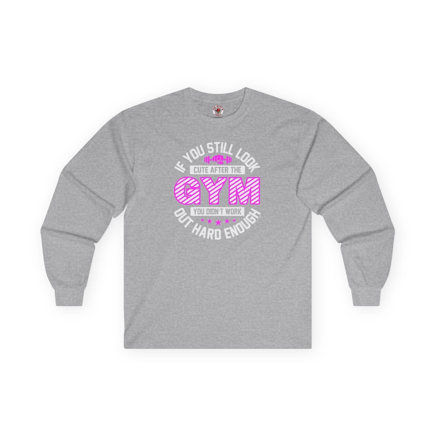 If You Still Look Cute After The Gym Long Sleeve Tee The Devil's Pickle