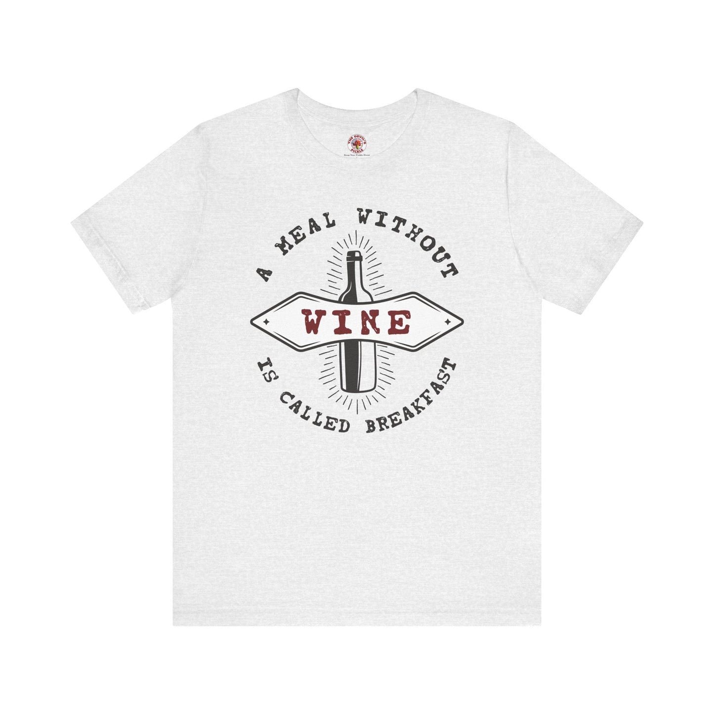 A Meal Without Wine Is Called Breakfast T-Shirt The Devil's Pickle