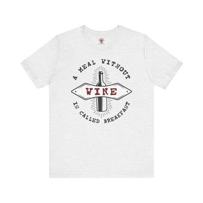 A Meal Without Wine Is Called Breakfast T-Shirt The Devil's Pickle