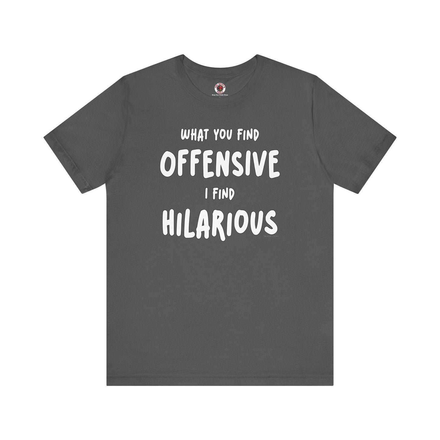 What You Find Offensive I Find Hilarious T-Shirt The Devil's Pickle